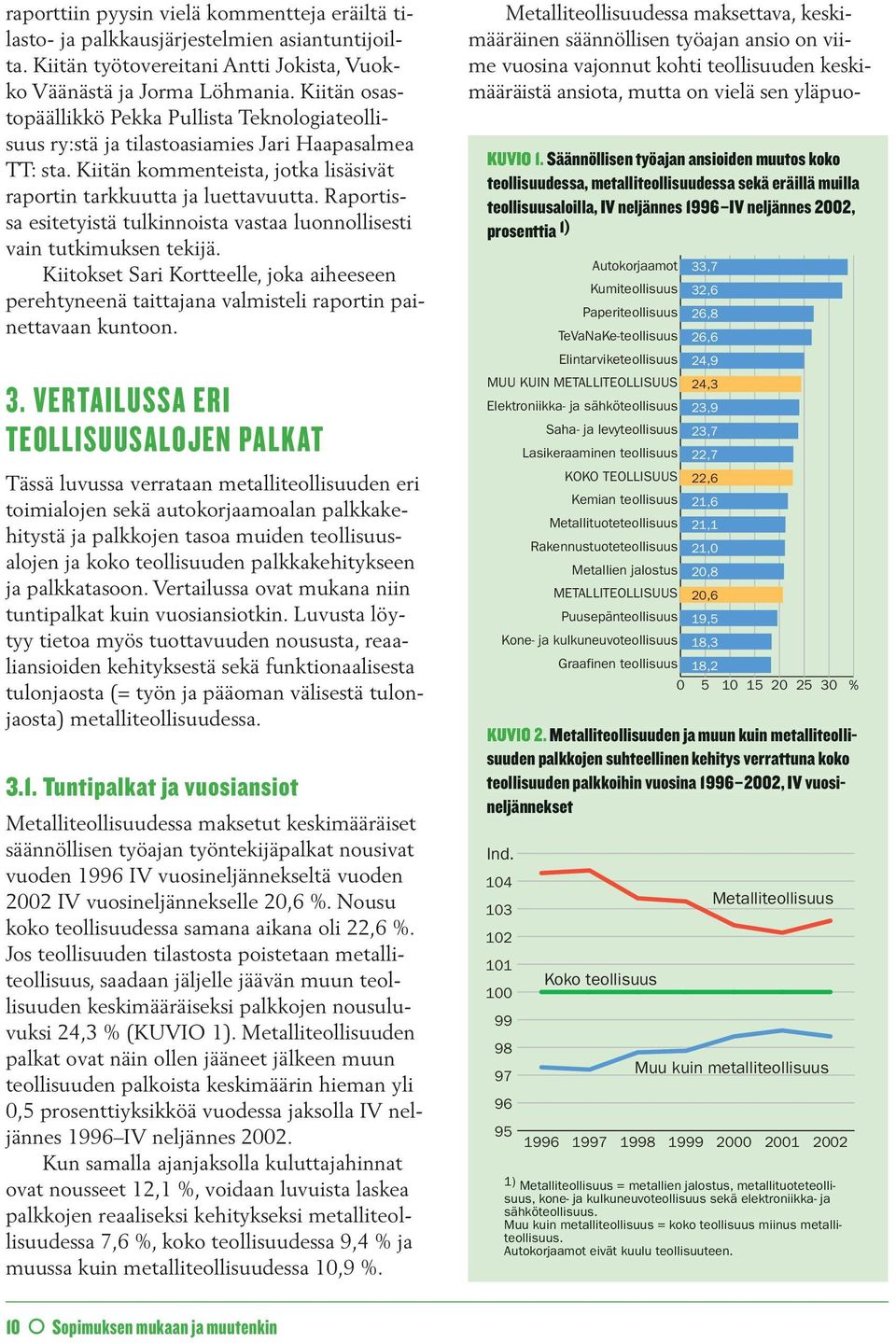 Raportissa esitetyistä tulkinnoista vastaa luonnollisesti vain tutkimuksen tekijä. Kiitokset Sari Kortteelle, joka aiheeseen perehtyneenä taittajana valmisteli raportin painettavaan kuntoon. 3.