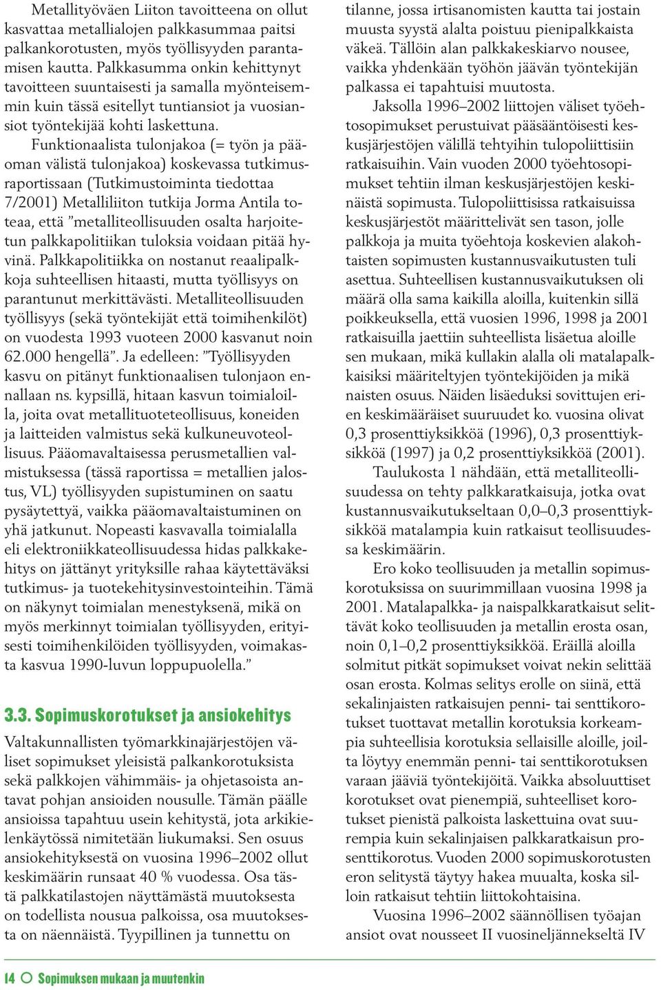 Funktionaalista tulonjakoa (= työn ja pääoman välistä tulonjakoa) koskevassa tutkimusraportissaan (Tutkimustoiminta tiedottaa 7/2001) Metalliliiton tutkija Jorma Antila toteaa, että