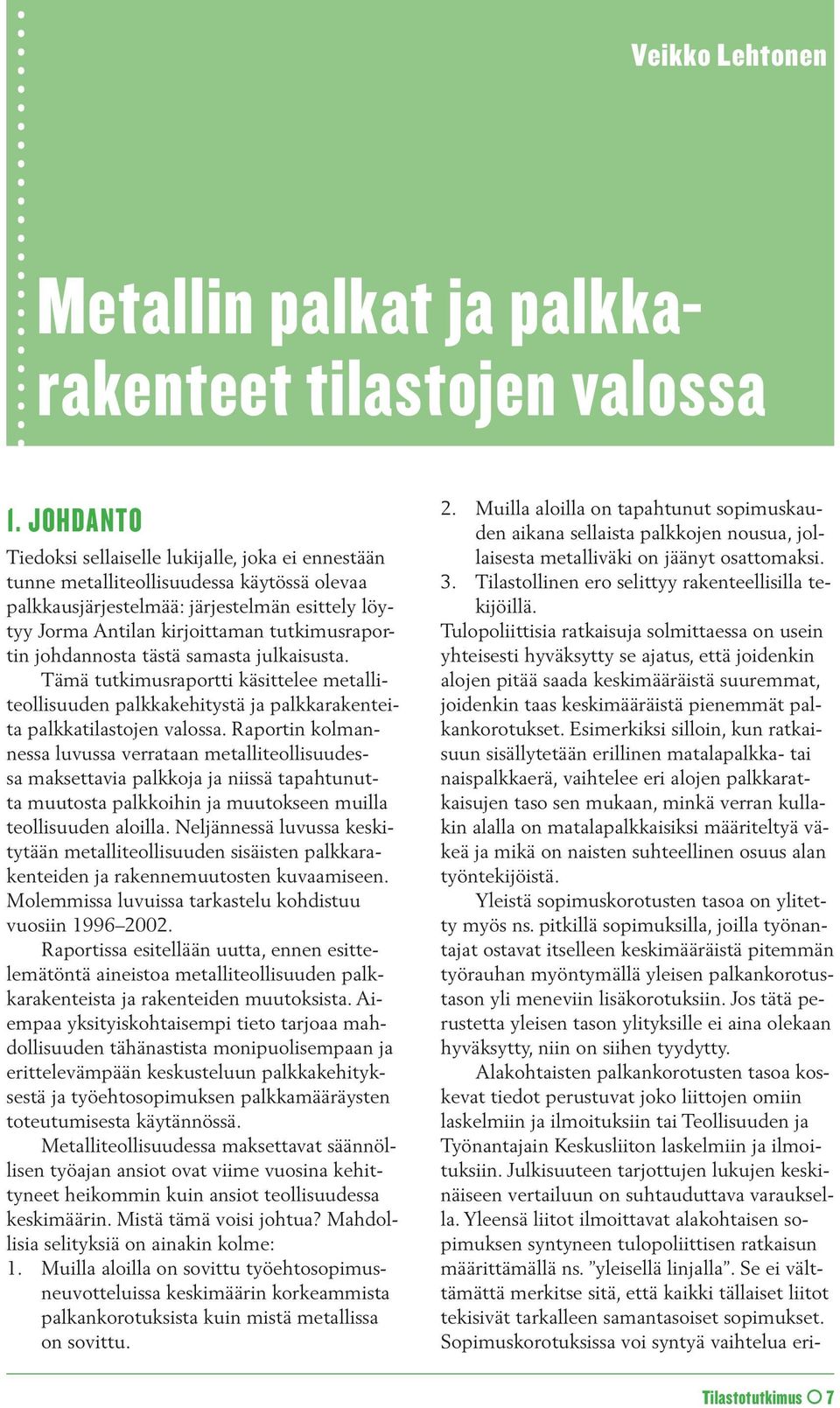 johdannosta tästä samasta julkaisusta. Tämä tutkimusraportti käsittelee metalliteollisuuden palkkakehitystä ja palkkarakenteita palkkatilastojen valossa.