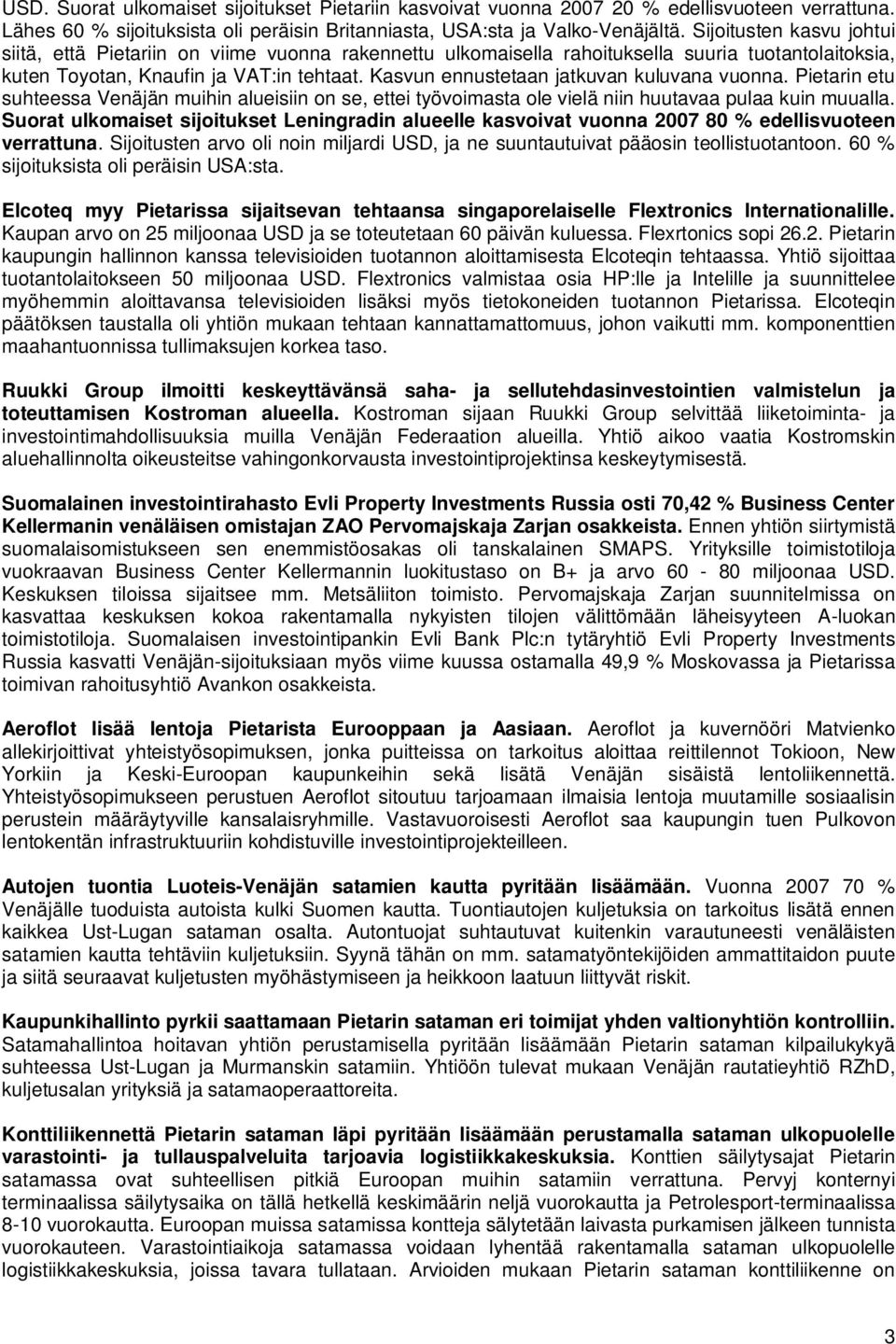 Kasvun ennustetaan jatkuvan kuluvana vuonna. Pietarin etu suhteessa Venäjän muihin alueisiin on se, ettei työvoimasta ole vielä niin huutavaa pulaa kuin muualla.