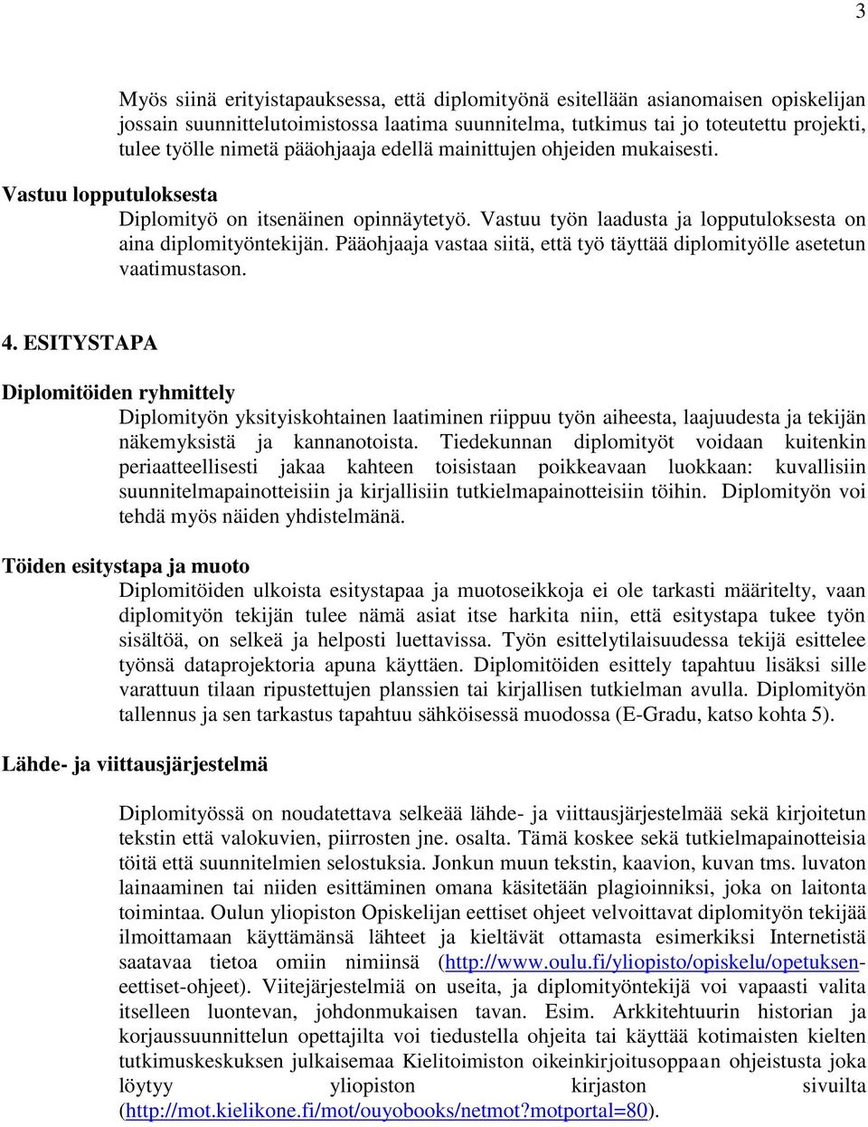 Pääohjaaja vastaa siitä, että työ täyttää diplomityölle asetetun vaatimustason. 4.
