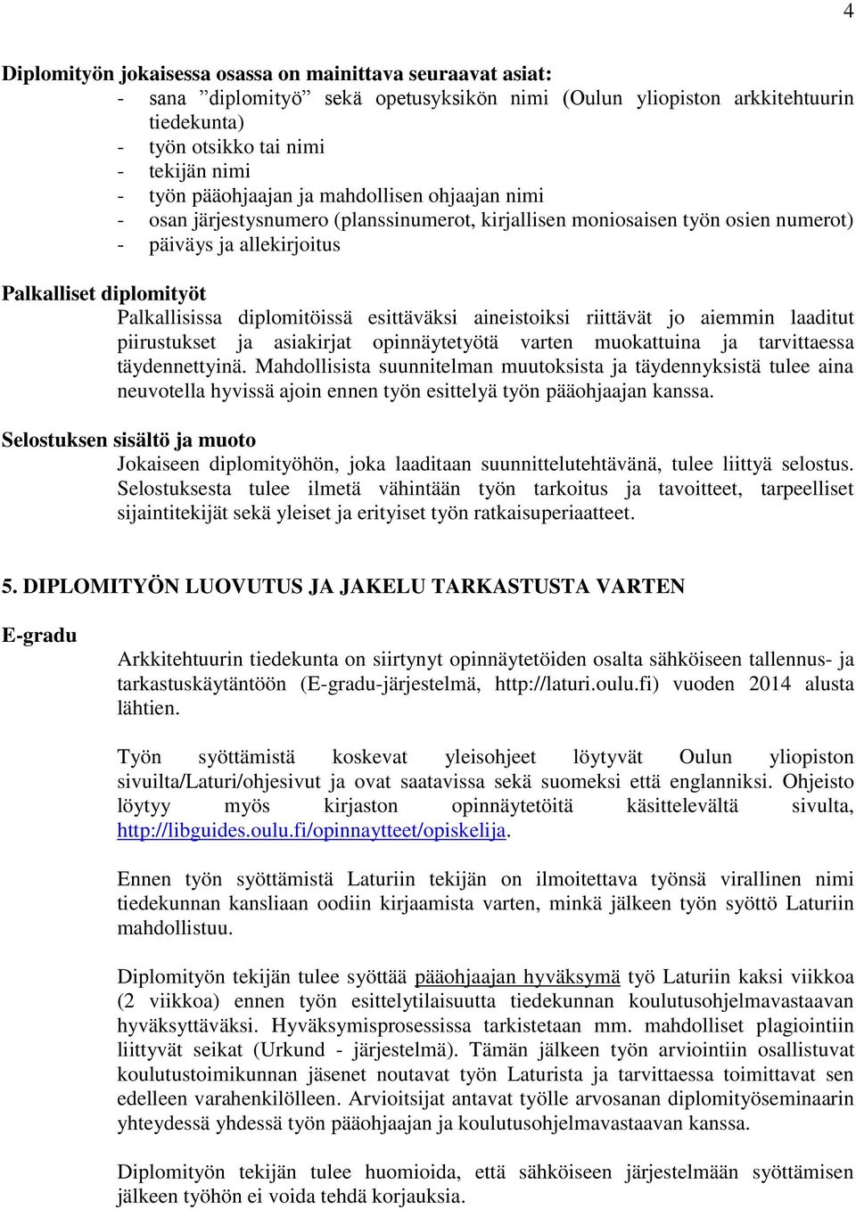 diplomitöissä esittäväksi aineistoiksi riittävät jo aiemmin laaditut piirustukset ja asiakirjat opinnäytetyötä varten muokattuina ja tarvittaessa täydennettyinä.