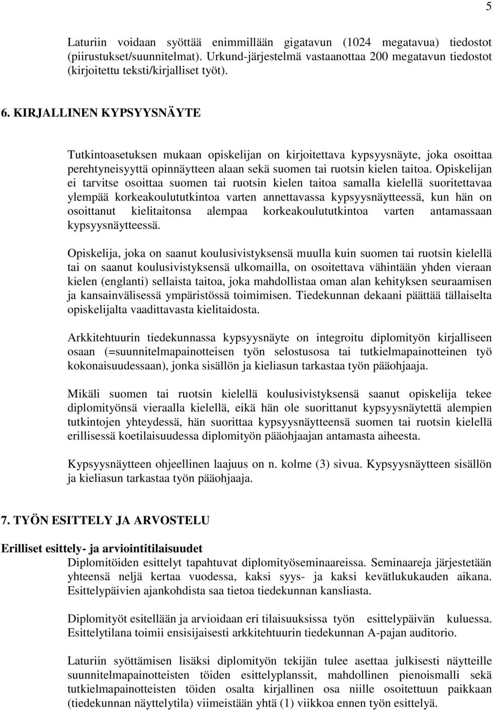Opiskelijan ei tarvitse osoittaa suomen tai ruotsin kielen taitoa samalla kielellä suoritettavaa ylempää korkeakoulututkintoa varten annettavassa kypsyysnäytteessä, kun hän on osoittanut