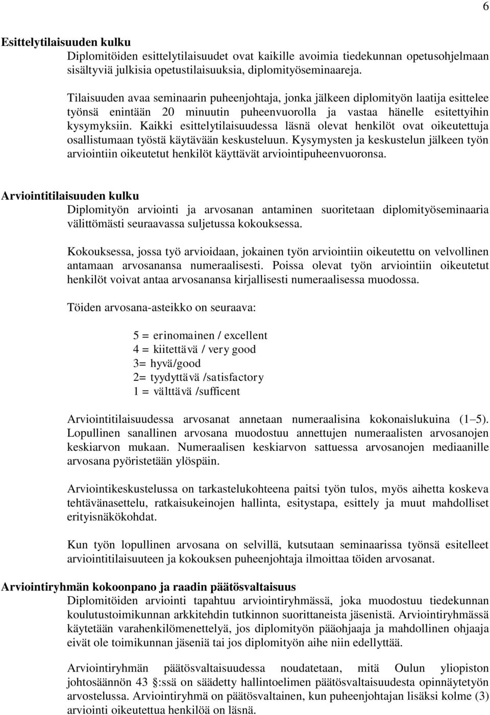 Kaikki esittelytilaisuudessa läsnä olevat henkilöt ovat oikeutettuja osallistumaan työstä käytävään keskusteluun.