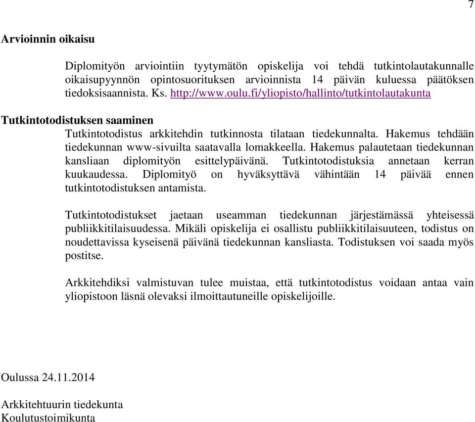 Hakemus tehdään tiedekunnan www-sivuilta saatavalla lomakkeella. Hakemus palautetaan tiedekunnan kansliaan diplomityön esittelypäivänä. Tutkintotodistuksia annetaan kerran kuukaudessa.