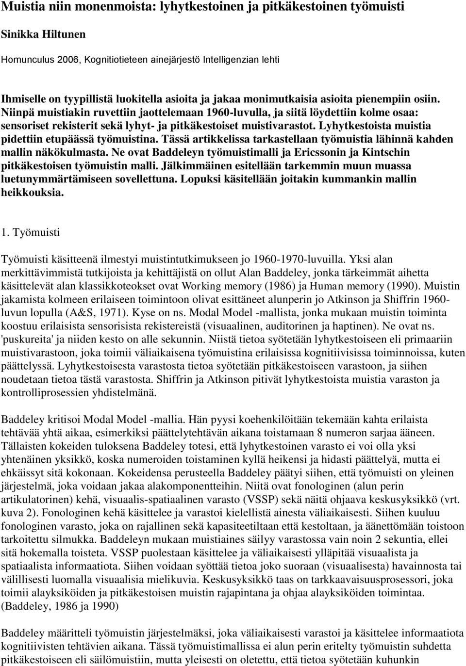 Lyhytkestoista muistia pidettiin etupäässä työmuistina. Tässä artikkelissa tarkastellaan työmuistia lähinnä kahden mallin näkökulmasta.