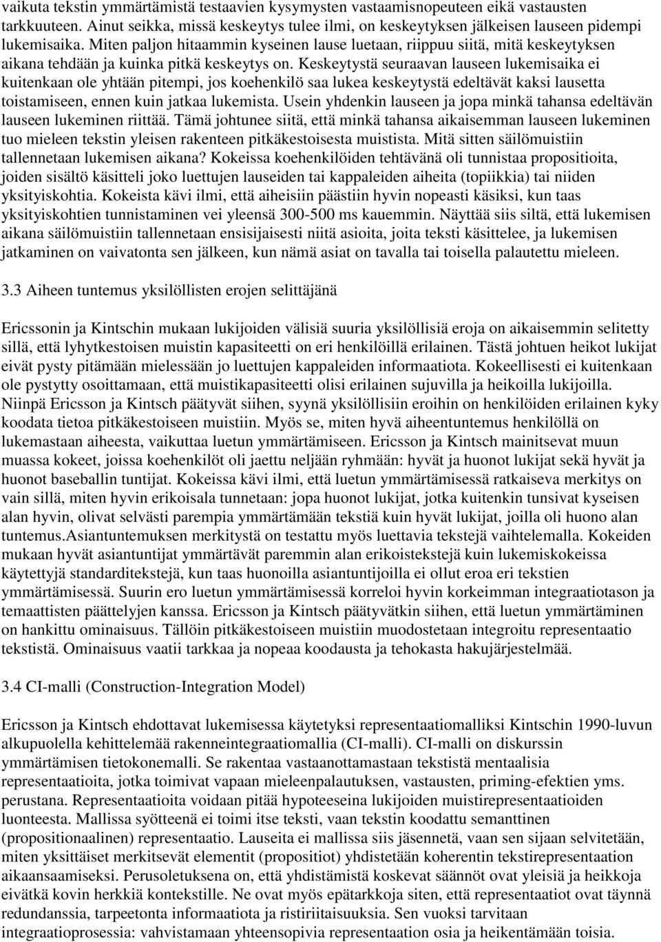 Keskeytystä seuraavan lauseen lukemisaika ei kuitenkaan ole yhtään pitempi, jos koehenkilö saa lukea keskeytystä edeltävät kaksi lausetta toistamiseen, ennen kuin jatkaa lukemista.