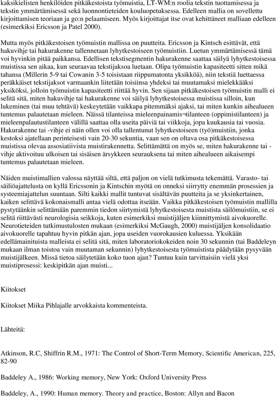 Mutta myös pitkäkestoisen työmuistin mallissa on puutteita. Ericsson ja Kintsch esittävät, että hakuvihje tai hakurakenne tallennetaan lyhytkestoiseen työmuistiin.