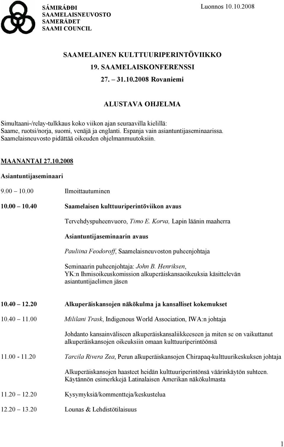 Espanja vain asiantuntijaseminaarissa. Saamelaisneuvosto pidättää oikeuden ohjelmanmuutoksiin. MAANANTAI 27.10.2008 Asiantuntijaseminaari 9.00 10.
