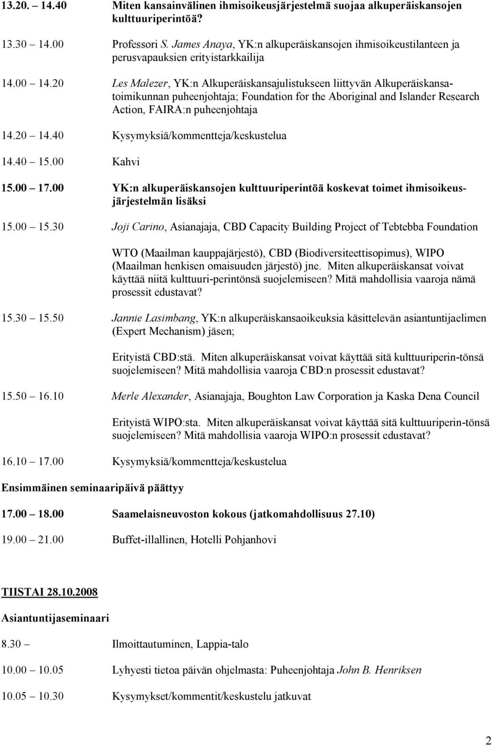 20 Les Malezer, YK:n Alkuperäiskansajulistukseen liittyvän Alkuperäiskansatoimikunnan puheenjohtaja; Foundation for the Aboriginal and Islander Research Action, FAIRA:n puheenjohtaja 14.20 14.
