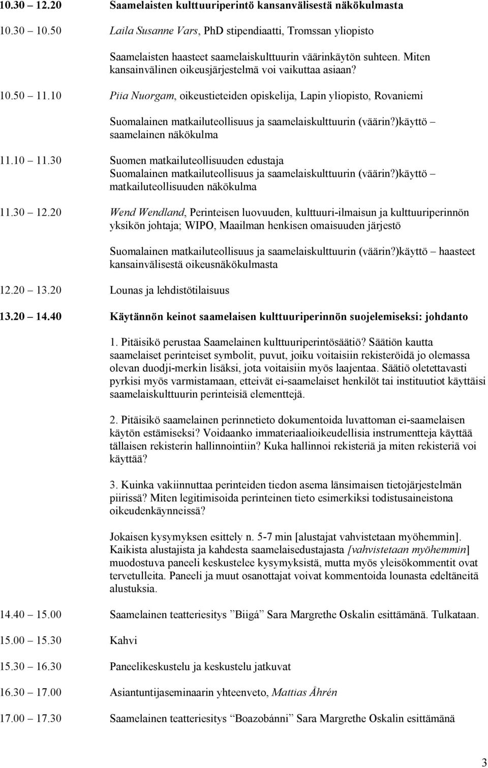 10 Piia Nuorgam, oikeustieteiden opiskelija, Lapin yliopisto, Rovaniemi Suomalainen matkailuteollisuus ja saamelaiskulttuurin (väärin?)käyttö saamelainen näkökulma 11.10 11.