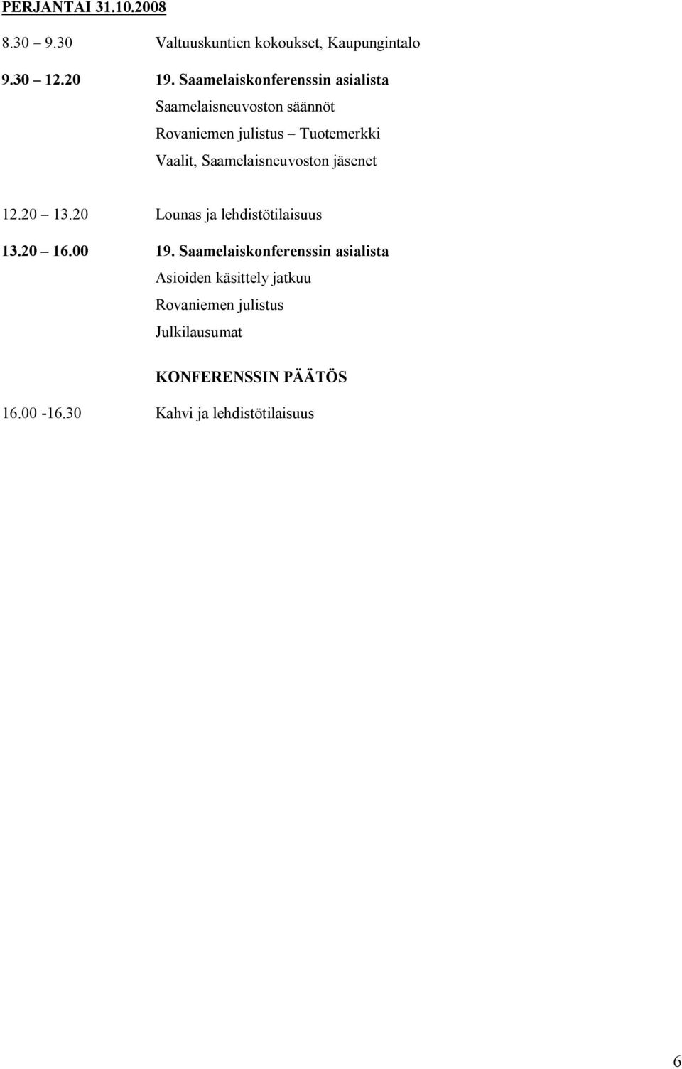 Saamelaisneuvoston jäsenet 12.20 13.20 Lounas ja lehdistötilaisuus 13.20 16.00 19.