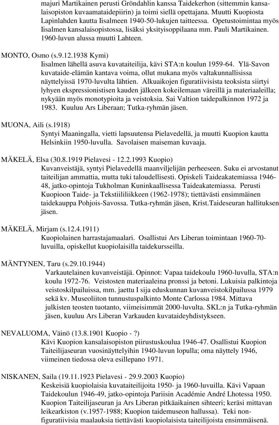 1960-luvun alussa muutti Lahteen. MONTO, Osmo (s.9.12.1938 Kymi) Iisalmen lähellä asuva kuvataiteilija, kävi STA:n koulun 1959-64.