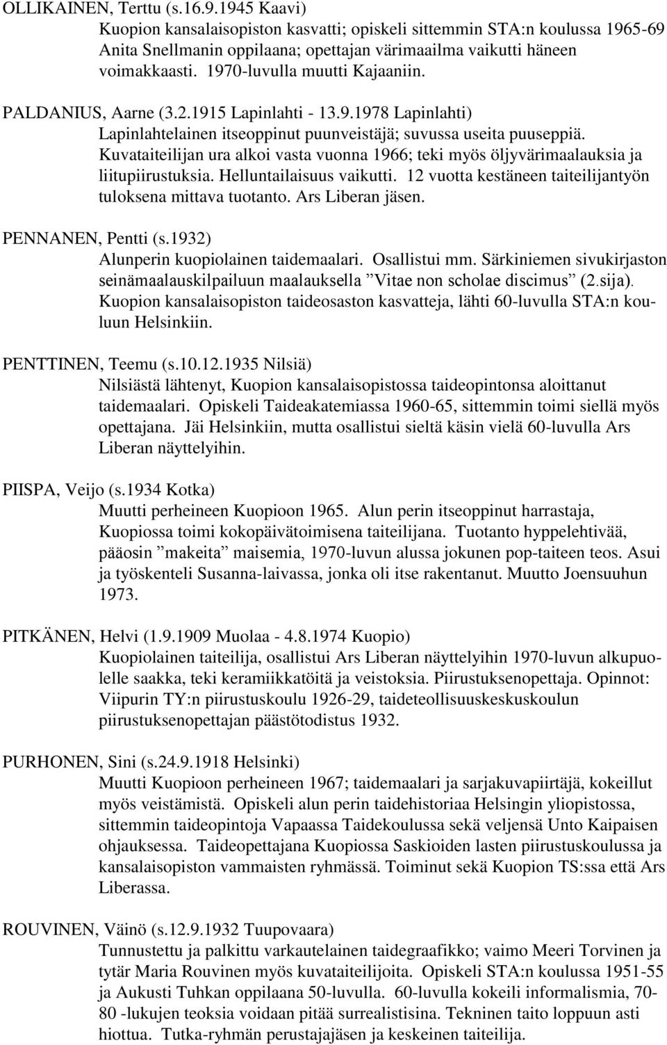 Kuvataiteilijan ura alkoi vasta vuonna 1966; teki myös öljyvärimaalauksia ja liitupiirustuksia. Helluntailaisuus vaikutti. 12 vuotta kestäneen taiteilijantyön tuloksena mittava tuotanto.