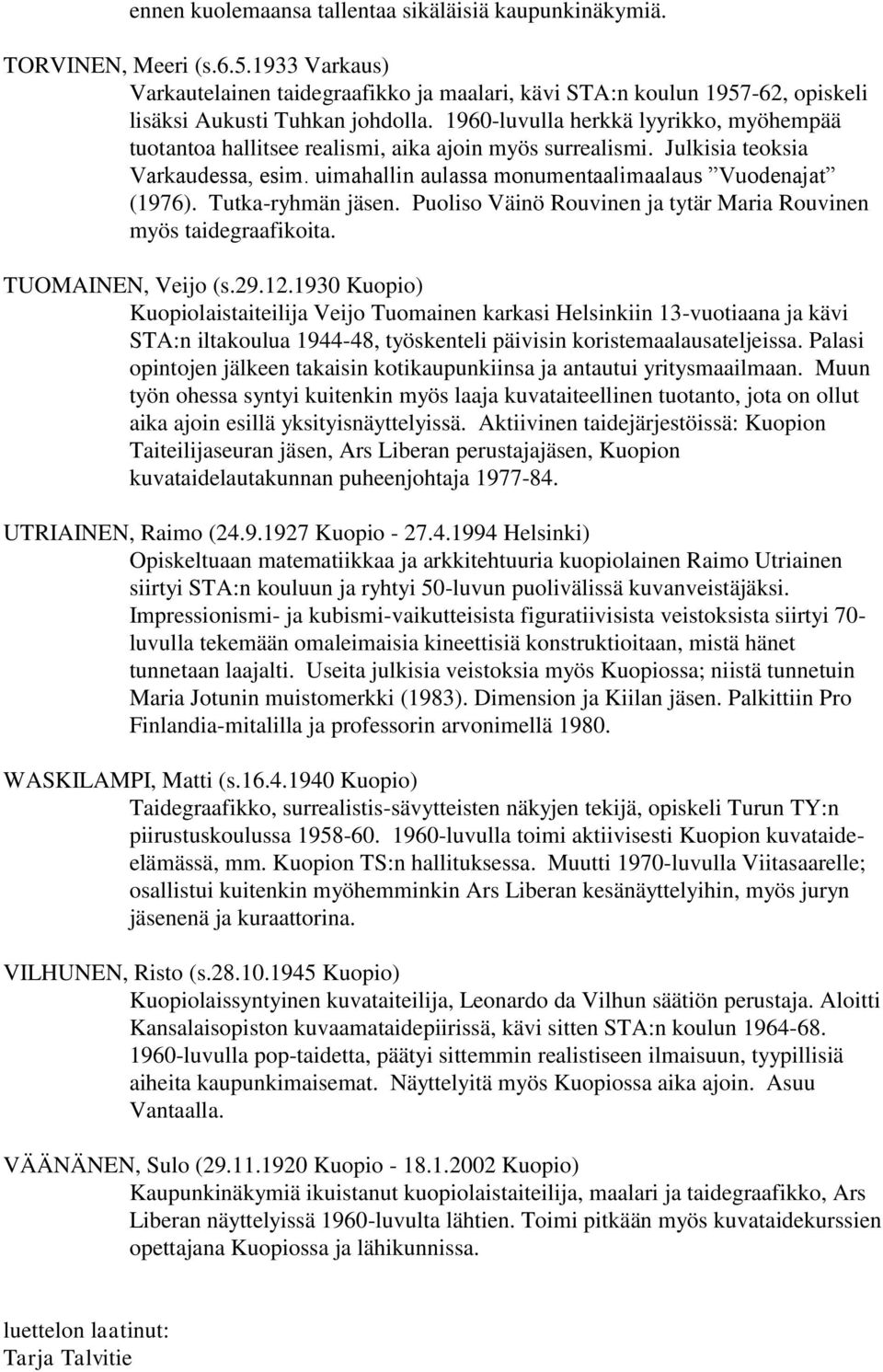 1960-luvulla herkkä lyyrikko, myöhempää tuotantoa hallitsee realismi, aika ajoin myös surrealismi. Julkisia teoksia Varkaudessa, esim. uimahallin aulassa monumentaalimaalaus Vuodenajat (1976).