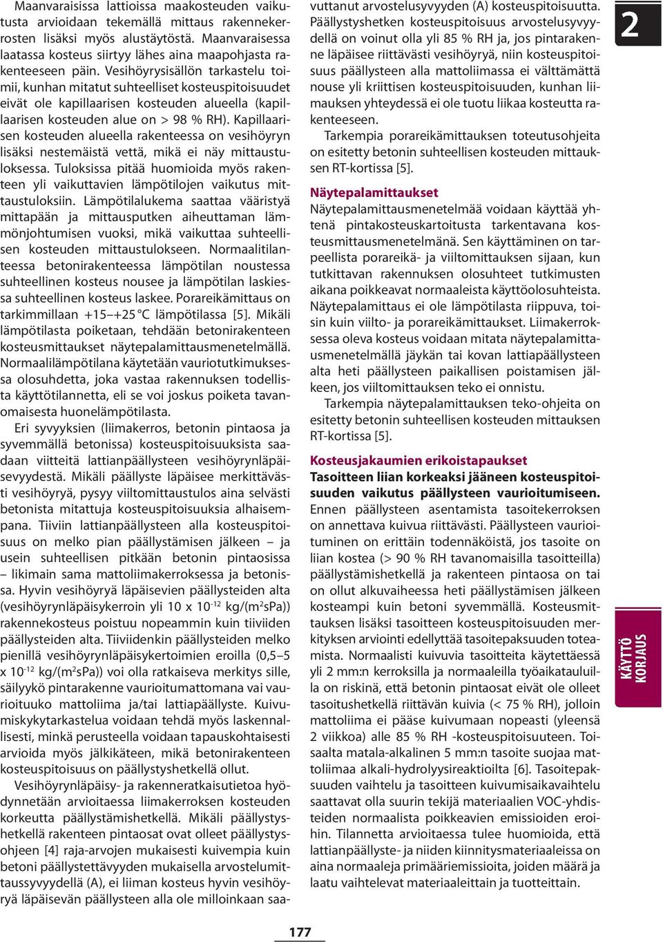 Vesihöyrysisällön tarkastelu toimii, kunhan mitatut suhteelliset kosteuspitoisuudet eivät ole kapillaarisen kosteuden alueella (kapillaarisen kosteuden alue on > 98 % RH).