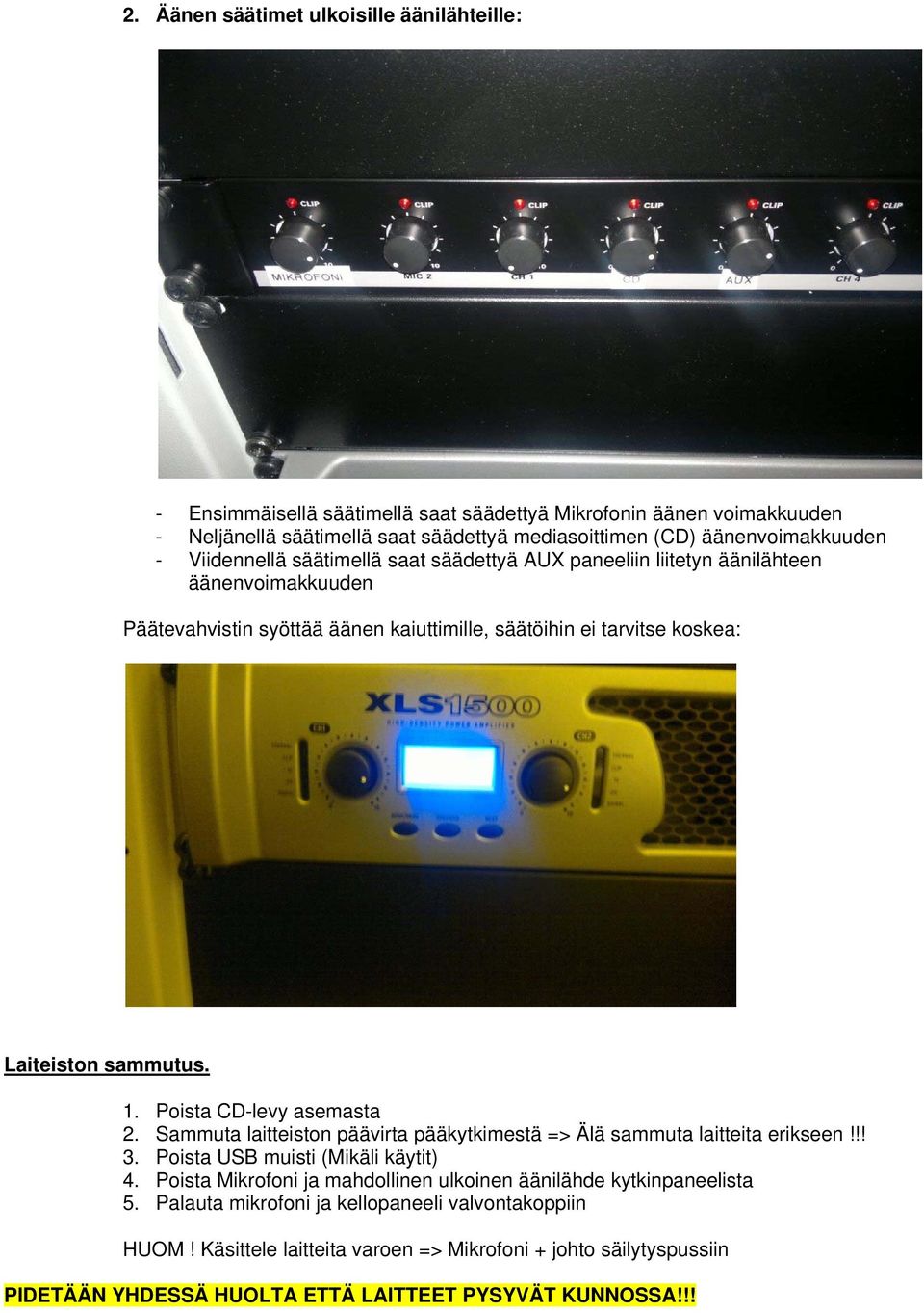 Poista CD-levy asemasta 2. Sammuta laitteiston päävirta pääkytkimestä => Älä sammuta laitteita erikseen!!! 3. Poista USB muisti (Mikäli käytit) 4.