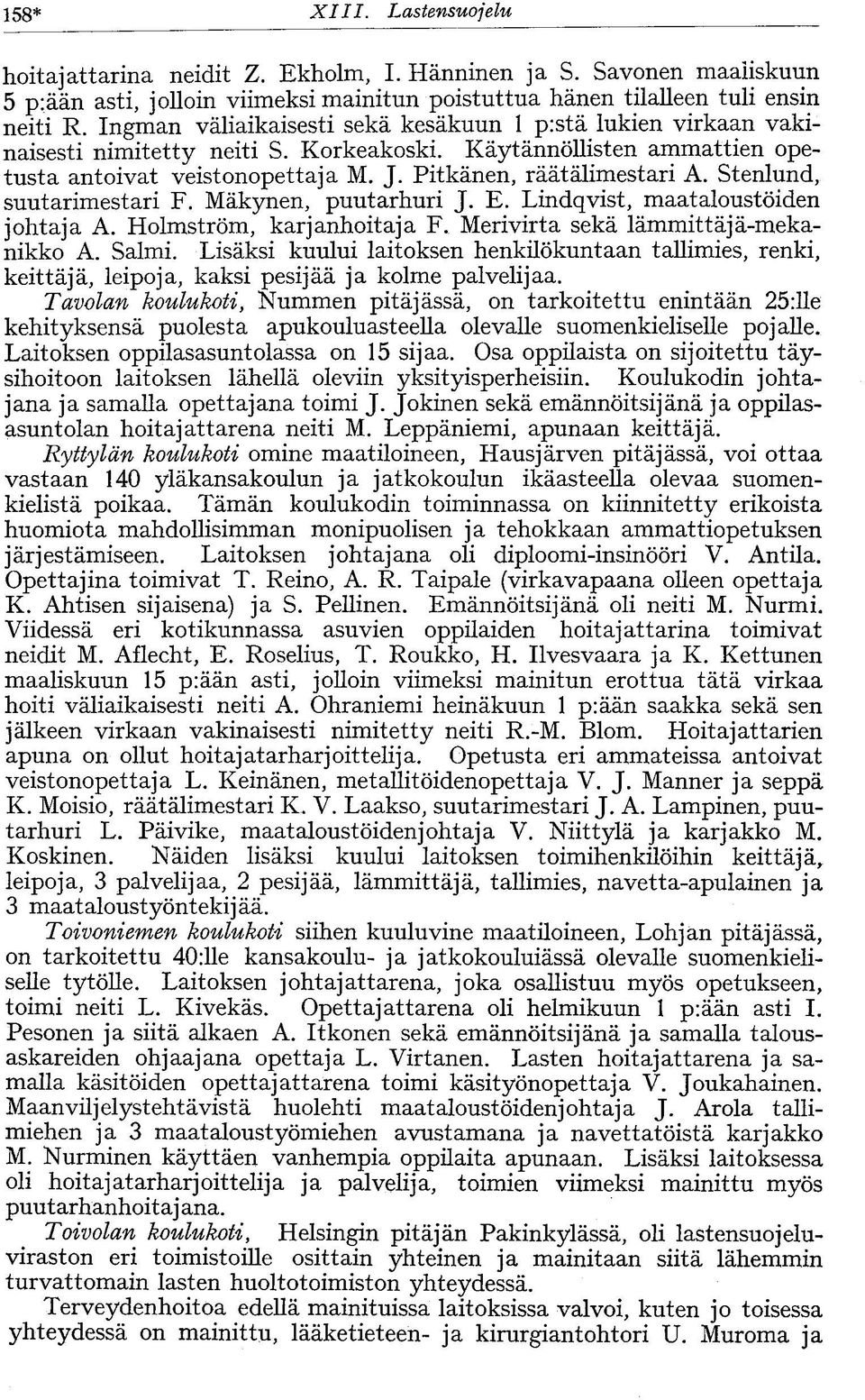 Stenlund, suutarimestari F. Mäkynen, puutarhuri J. E. Lindqvist, maataloustöiden johtaja A. Holmström, karjanhoitaja F. Merivirta sekä lämmittäjä-mekanikko A. Salmi.