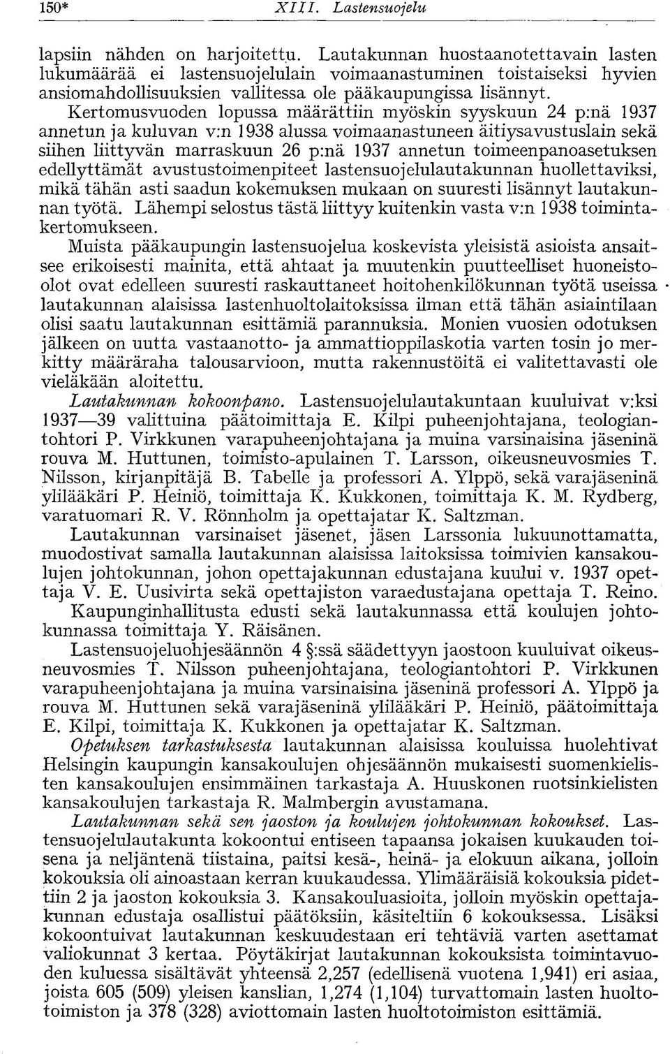 Kertomusvuoden lopussa määrättiin myöskin syyskuun 24 p:nä 1937 annetun ja kuluvan v:n 1938 alussa voimaanastuneen äitiysavustuslain sekä siihen liittyvän marraskuun 26 p:nä 1937 annetun