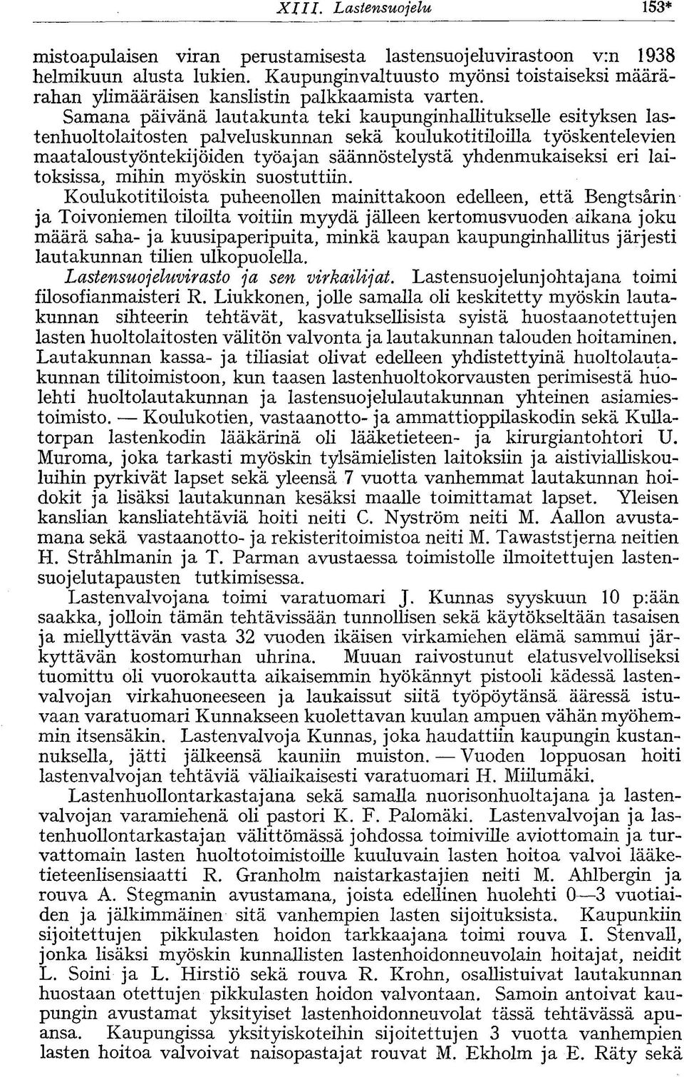 Samana päivänä lautakunta teki kaupunginhallitukselle esityksen lastenhuoltolaitosten palveluskunnan sekä koulukotitiloilla työskentelevien maataloustyöntekijöiden työajan säännöstelystä