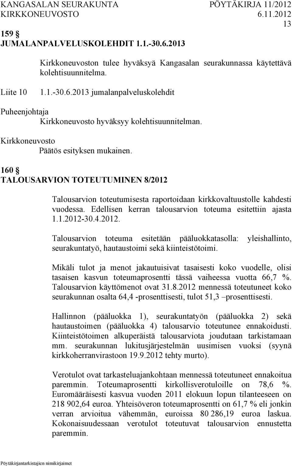 Edellisen kerran talousarvion toteuma esitettiin ajasta 1.1.2012-30.4.2012. Talousarvion toteuma esitetään pääluokkatasolla: yleishallinto, seurakuntatyö, hautaustoimi sekä kiinteistötoimi.