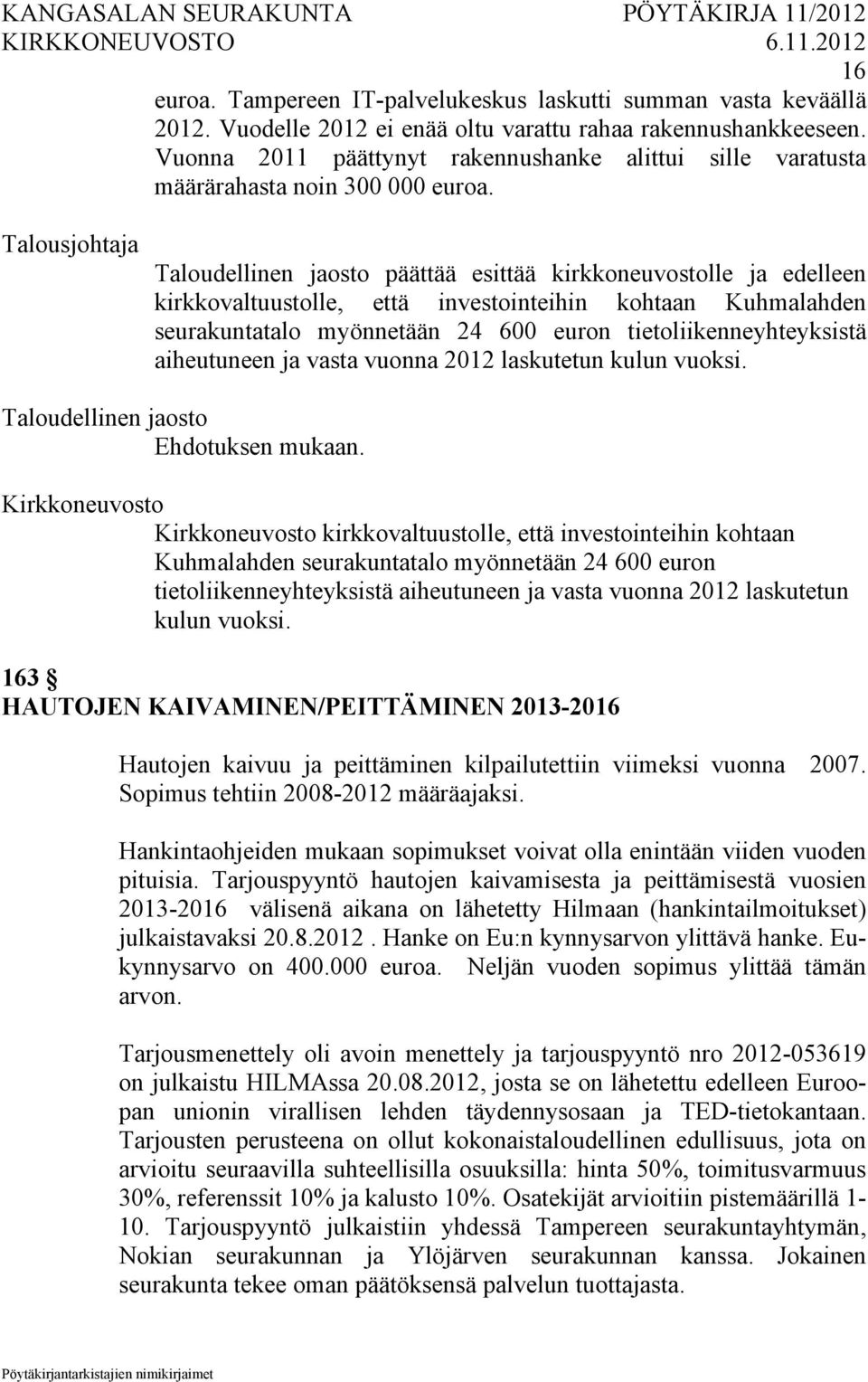 Talousjohtaja Taloudellinen jaosto päättää esittää kirkkoneuvostolle ja edelleen kirkkovaltuustolle, että investointeihin kohtaan Kuhmalahden seurakuntatalo myönnetään 24 600 euron