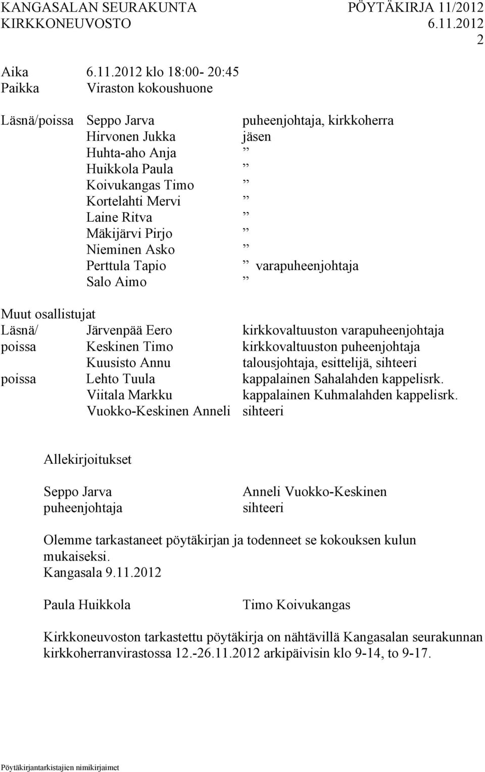 Mäkijärvi Pirjo Nieminen Asko Perttula Tapio varapuheenjohtaja Salo Aimo Muut osallistujat Läsnä/ Järvenpää Eero kirkkovaltuuston varapuheenjohtaja poissa Keskinen Timo kirkkovaltuuston puheenjohtaja