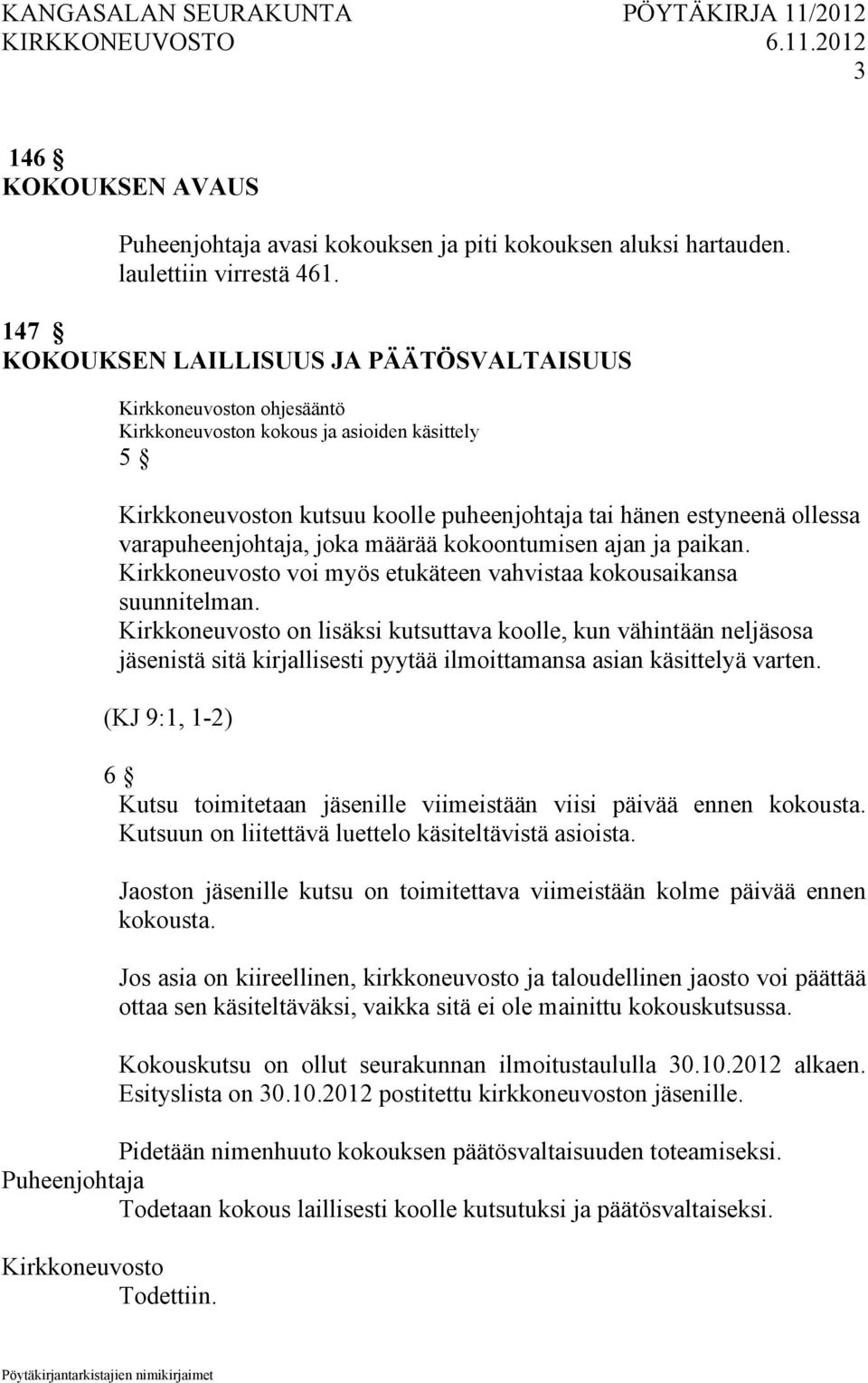 ja paikan. voi myös etukäteen vahvistaa kokousaikansa suunnitelman. on lisäksi kutsuttava koolle, kun vähintään neljäsosa jäsenistä sitä kirjallisesti pyytää ilmoittamansa asian käsittelyä varten.