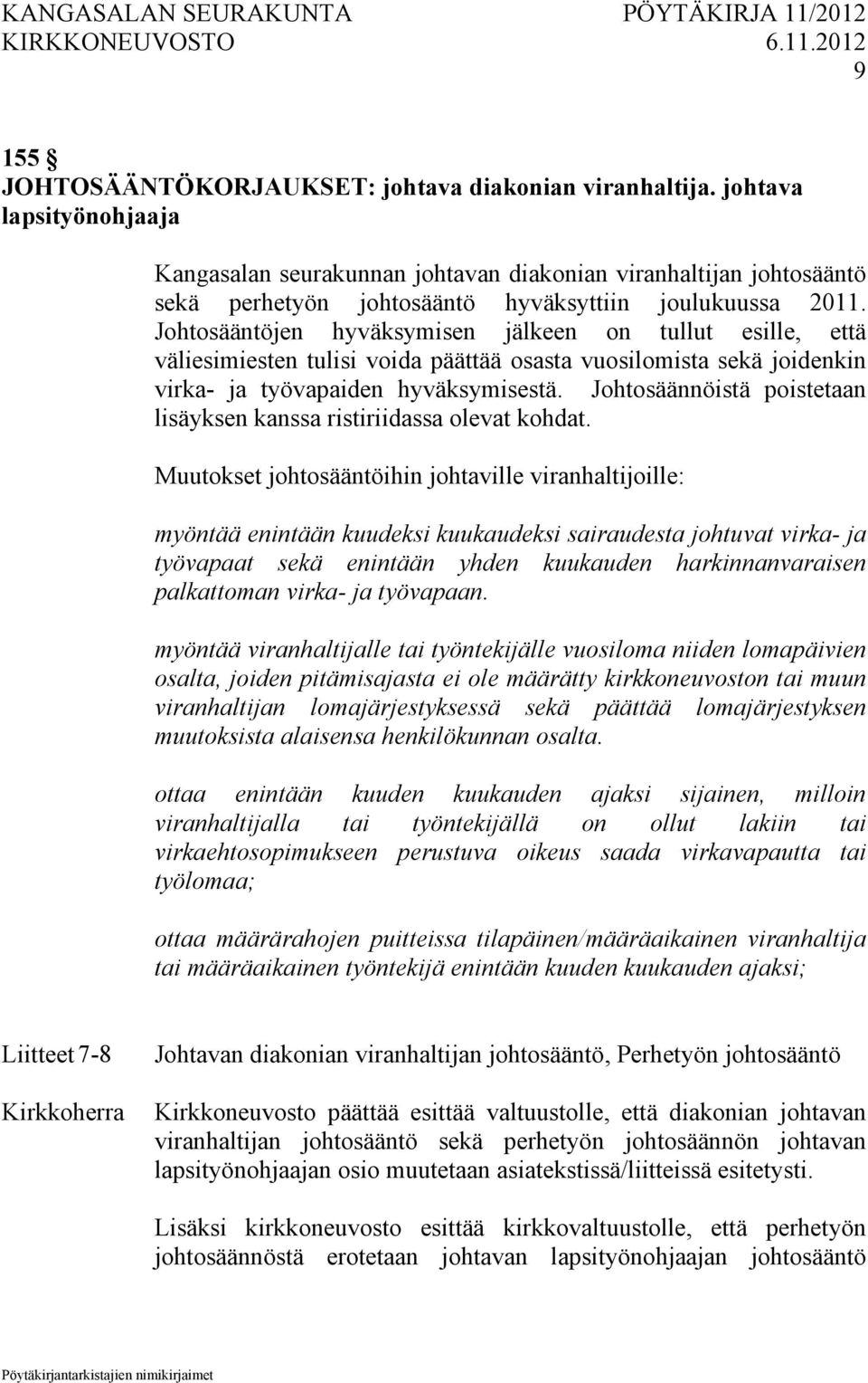 Johtosääntöjen hyväksymisen jälkeen on tullut esille, että väliesimiesten tulisi voida päättää osasta vuosilomista sekä joidenkin virka- ja työvapaiden hyväksymisestä.