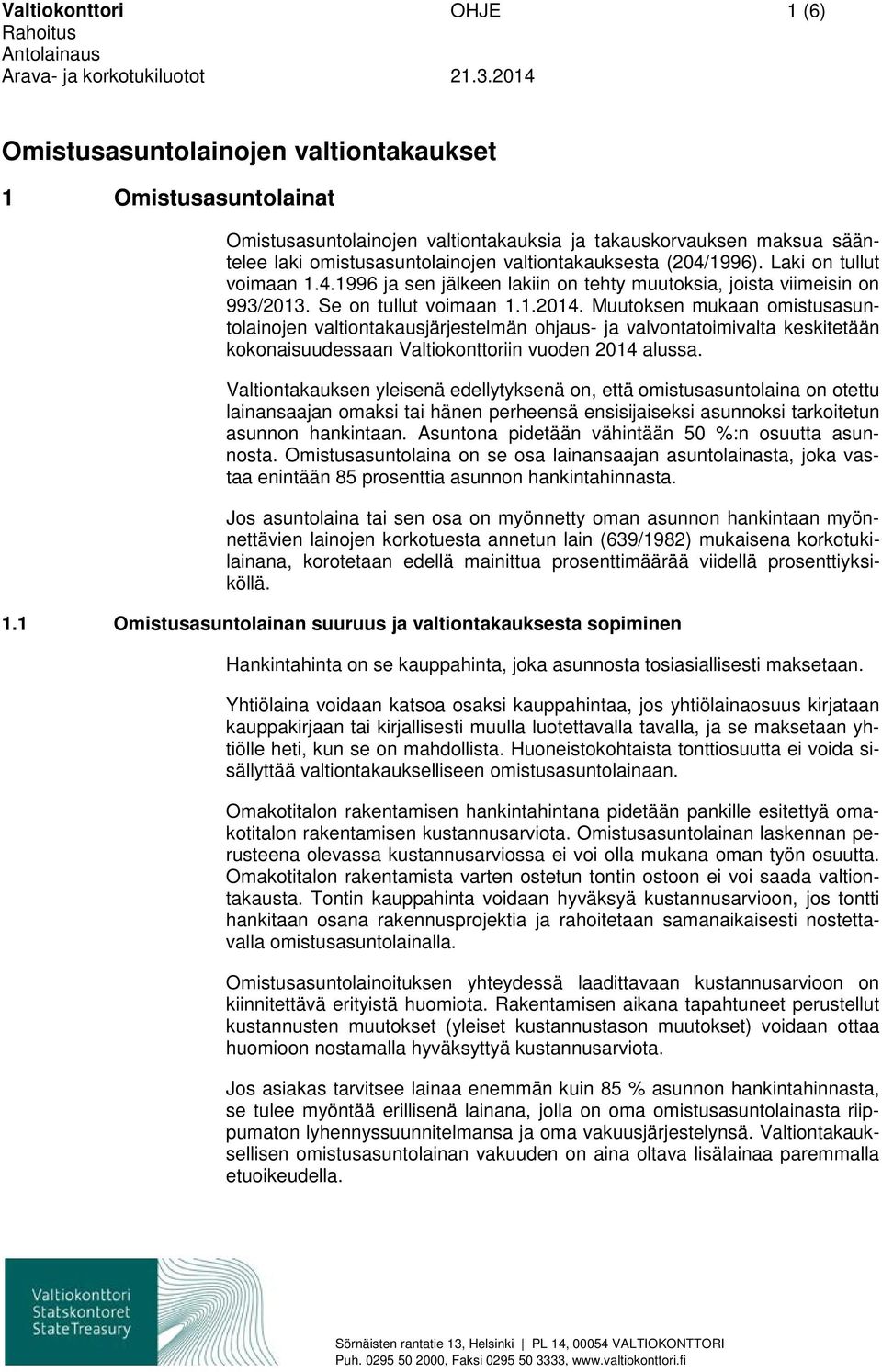 Muutoksen mukaan omistusasuntolainojen valtiontakausjärjestelmän ohjaus- ja valvontatoimivalta keskitetään kokonaisuudessaan Valtiokonttoriin vuoden 2014 alussa.