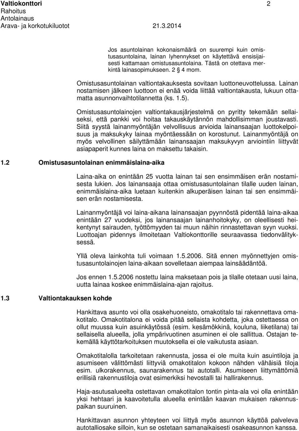Lainan nostamisen jälkeen luottoon ei enää voida liittää valtiontakausta, lukuun ottamatta asunnonvaihtotilannetta (ks. 1.5).