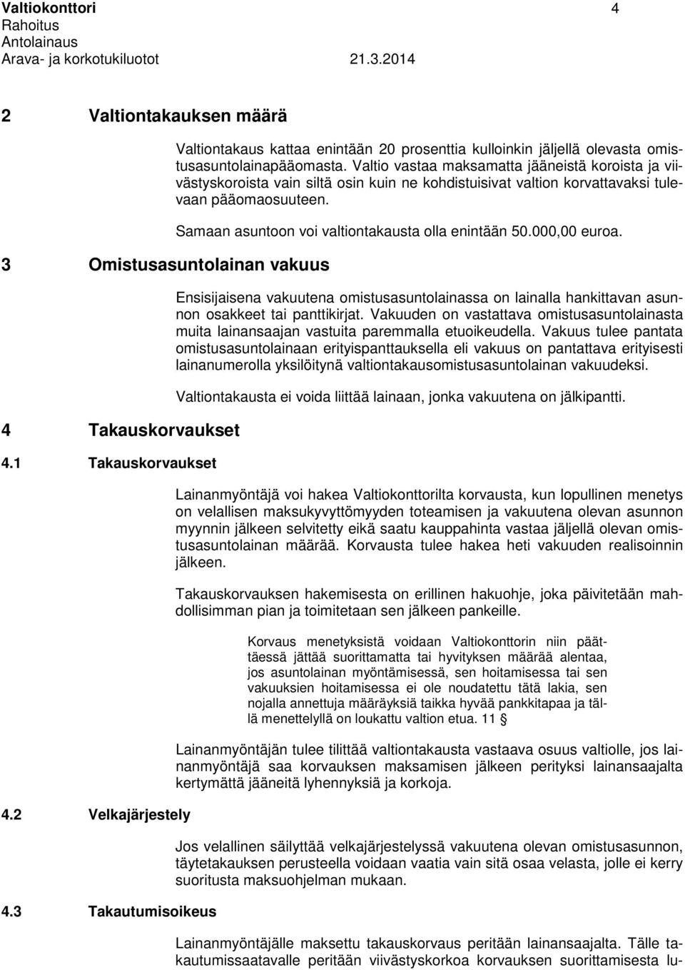 Valtio vastaa maksamatta jääneistä koroista ja viivästyskoroista vain siltä osin kuin ne kohdistuisivat valtion korvattavaksi tulevaan pääomaosuuteen.