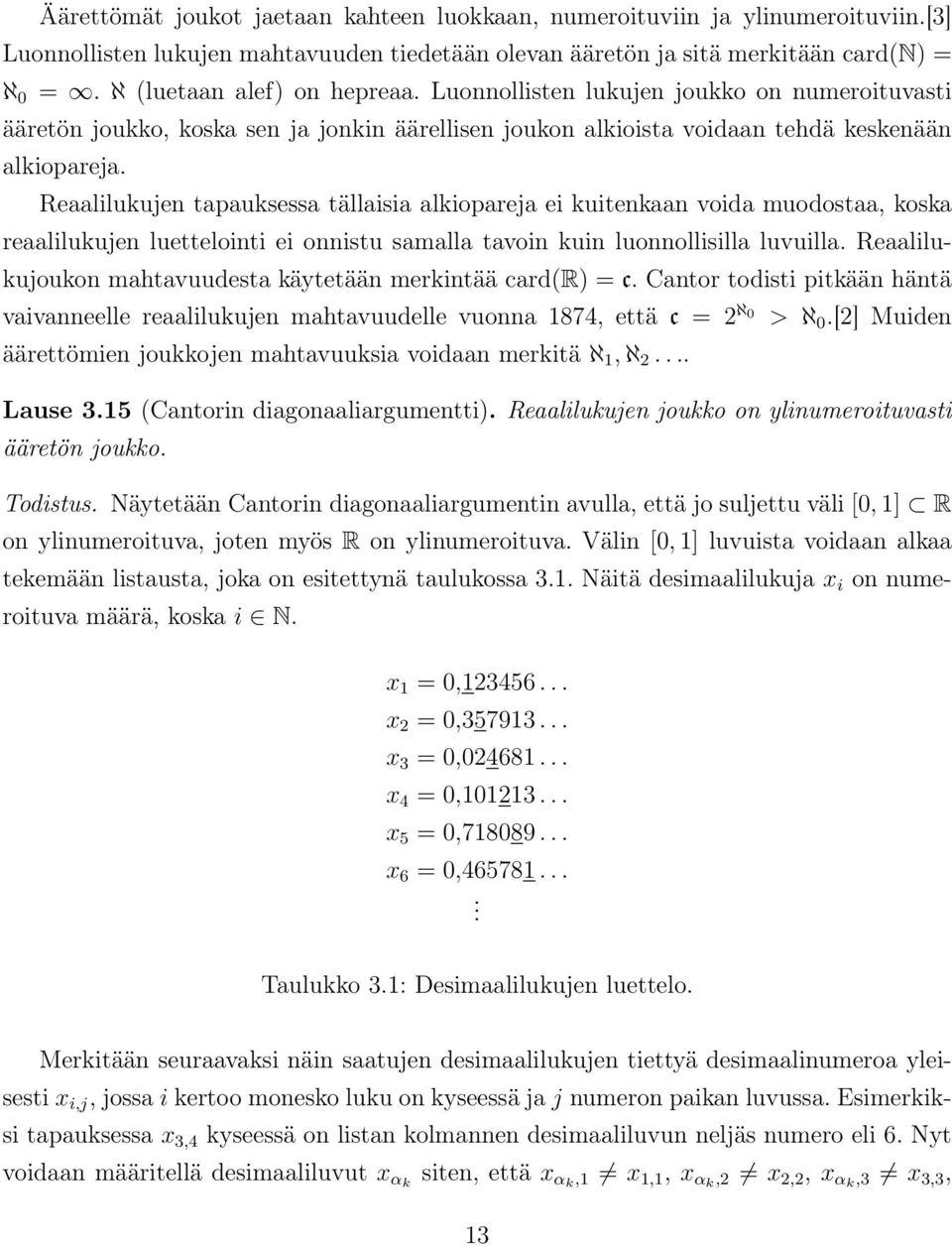 Reaalilukujen tapauksessa tällaisia alkiopareja ei kuitenkaan voida muodostaa, koska reaalilukujen luettelointi ei onnistu samalla tavoin kuin luonnollisilla luvuilla.