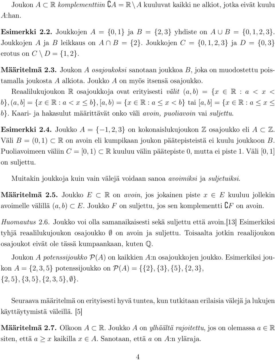 Joukko A on myös itsensä osajoukko. Reaalilukujoukon R osajoukkoja ovat erityisesti välit (a, b) = {x R : a < x < b}, (a, b] = {x R : a < x b}, [a, b) = {x R : a x < b} tai [a, b] = {x R : a x b}.