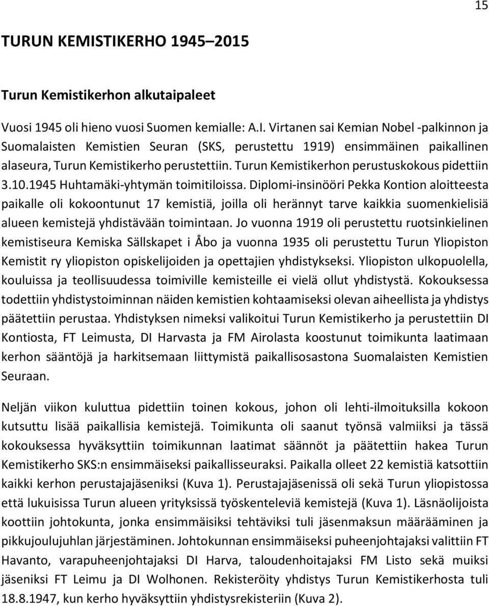 Diplomi-insinööri Pekka Kontion aloitteesta paikalle oli kokoontunut 17 kemistiä, joilla oli herännyt tarve kaikkia suomenkielisiä alueen kemistejä yhdistävään toimintaan.