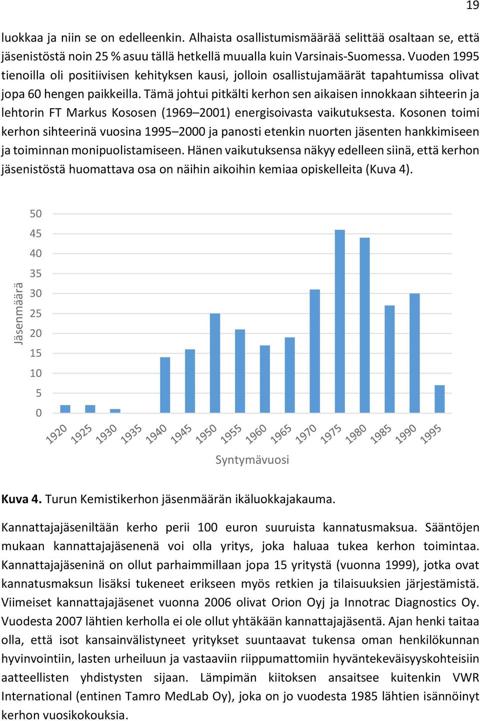 Tämä johtui pitkälti kerhon sen aikaisen innokkaan sihteerin ja lehtorin FT Markus Kososen (1969 2001) energisoivasta vaikutuksesta.