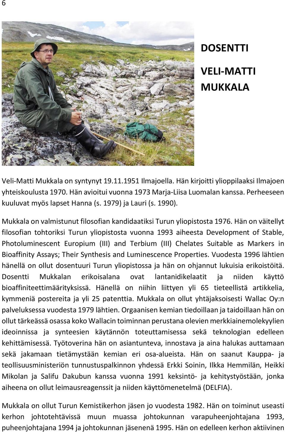 Hän on väitellyt filosofian tohtoriksi Turun yliopistosta vuonna 1993 aiheesta Development of Stable, Photoluminescent Europium (III) and Terbium (III) Chelates Suitable as Markers in Bioaffinity