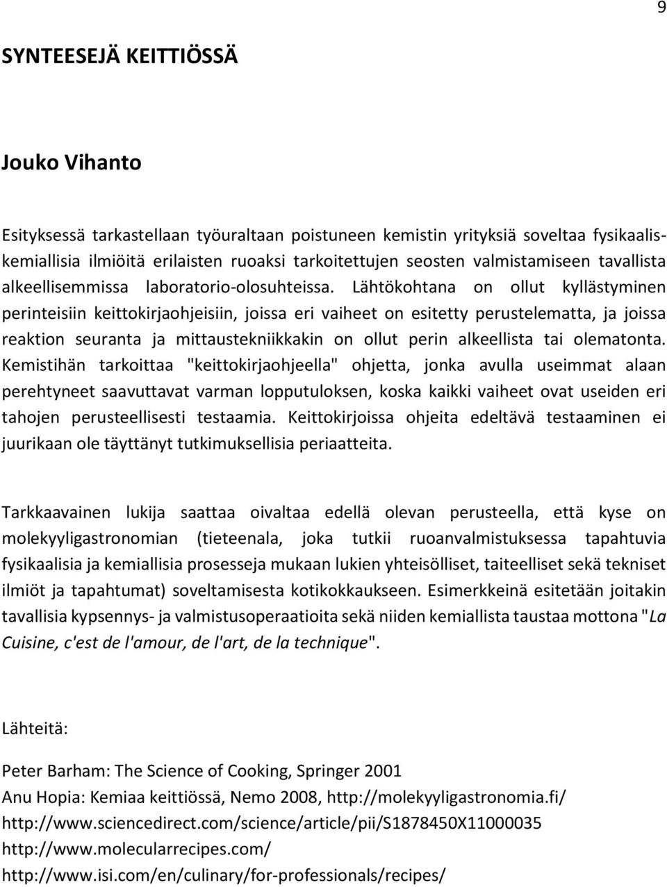 Lähtökohtana on ollut kyllästyminen perinteisiin keittokirjaohjeisiin, joissa eri vaiheet on esitetty perustelematta, ja joissa reaktion seuranta ja mittaustekniikkakin on ollut perin alkeellista tai