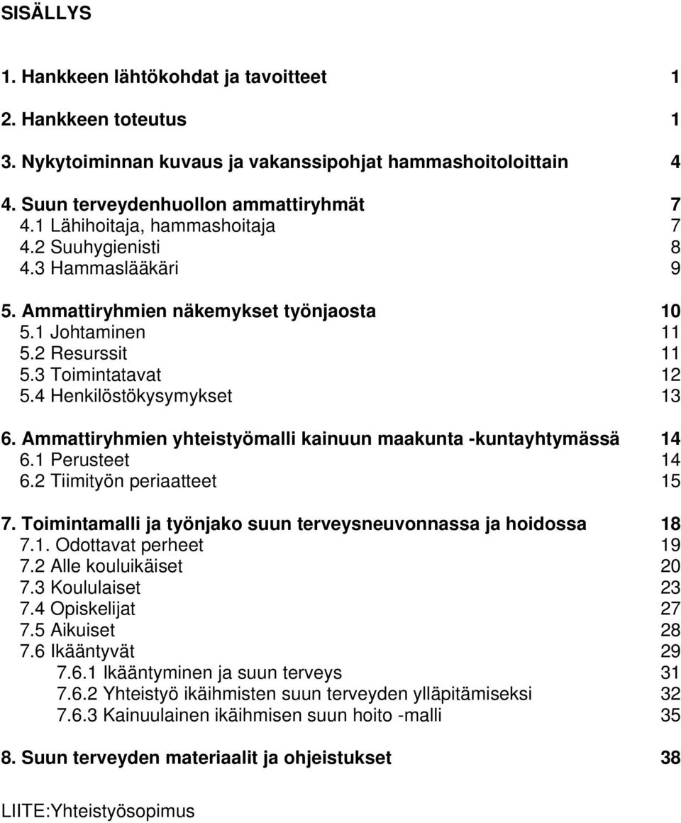 Ammattiryhmien yhteistyömalli kainuun maakunta -kuntayhtymässä 14 6.1 Perusteet 14 6.2 Tiimityön periaatteet 15 7. Toimintamalli ja työnjako suun terveysneuvonnassa ja hoidossa 18 7.1. Odottavat perheet 19 7.