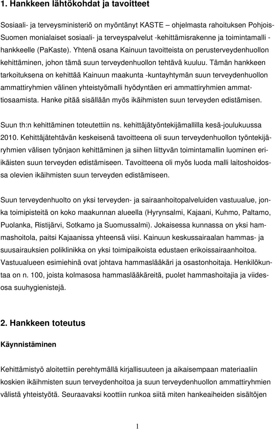 Tämän hankkeen tarkoituksena on kehittää Kainuun maakunta -kuntayhtymän suun terveydenhuollon ammattiryhmien välinen yhteistyömalli hyödyntäen eri ammattiryhmien ammattiosaamista.