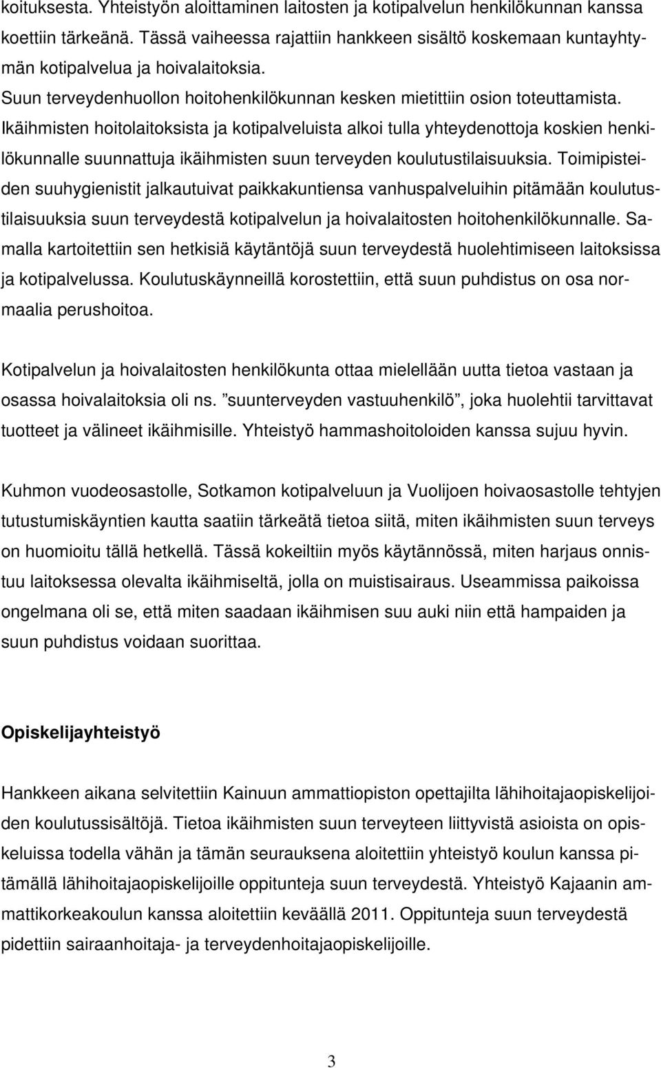 Ikäihmisten hoitolaitoksista ja kotipalveluista alkoi tulla yhteydenottoja koskien henkilökunnalle suunnattuja ikäihmisten suun terveyden koulutustilaisuuksia.