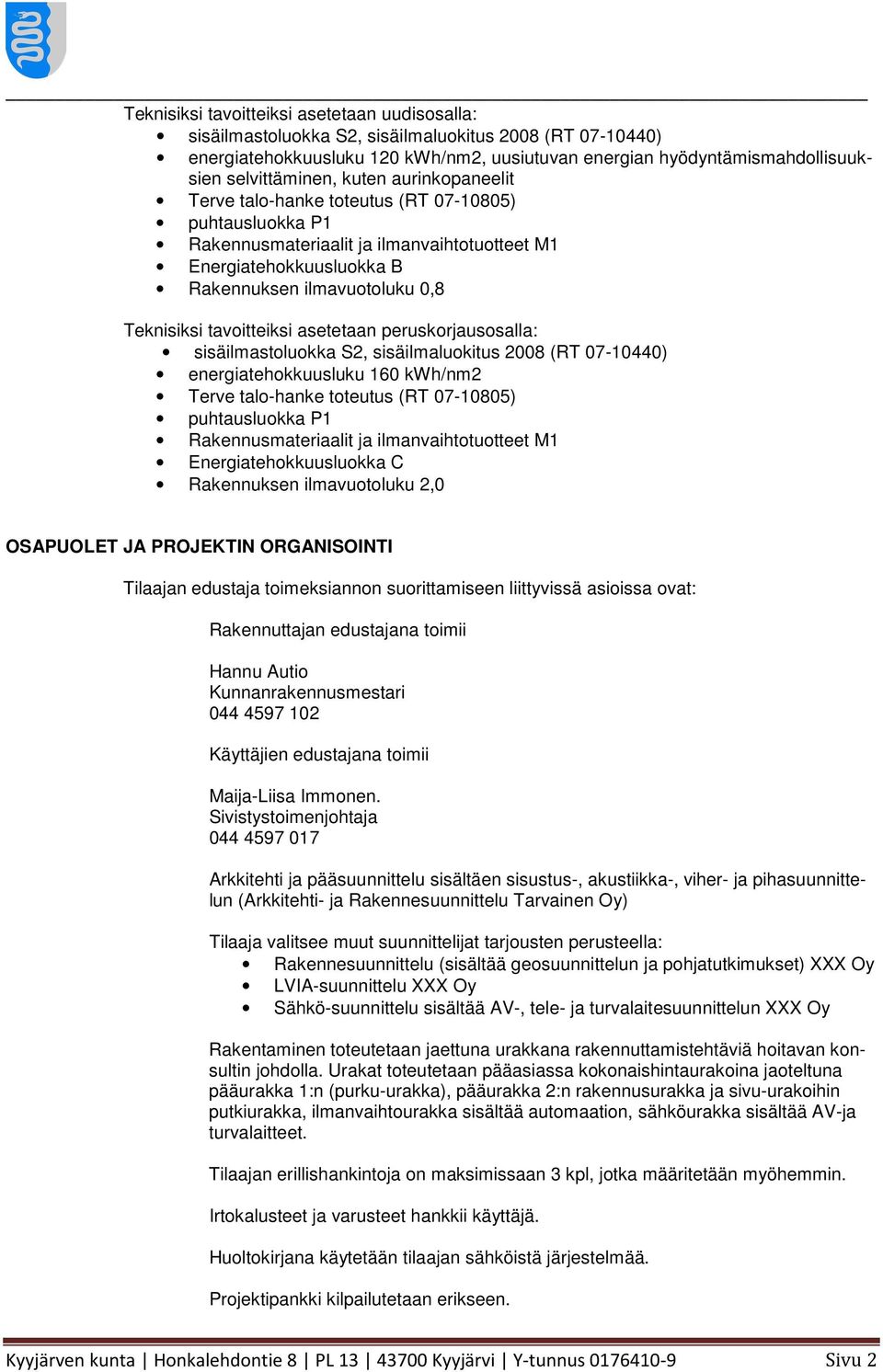 Teknisiksi tavoitteiksi asetetaan peruskorjausosalla: sisäilmastoluokka S2, sisäilmaluokitus 2008 (RT 07-10440) energiatehokkuusluku 160 kwh/nm2 Terve talo-hanke toteutus (RT 07-10805) puhtausluokka