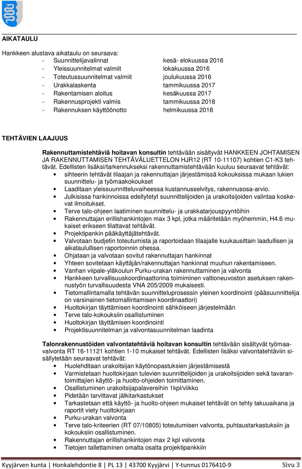 hoitavan konsultin tehtävään sisältyvät HANKKEEN JOHTAMISEN JA RAKENNUTTAMISEN TEHTÄVÄLUETTELON HJR12 (RT 10-11107) kohtien C1-K3 tehtävät.