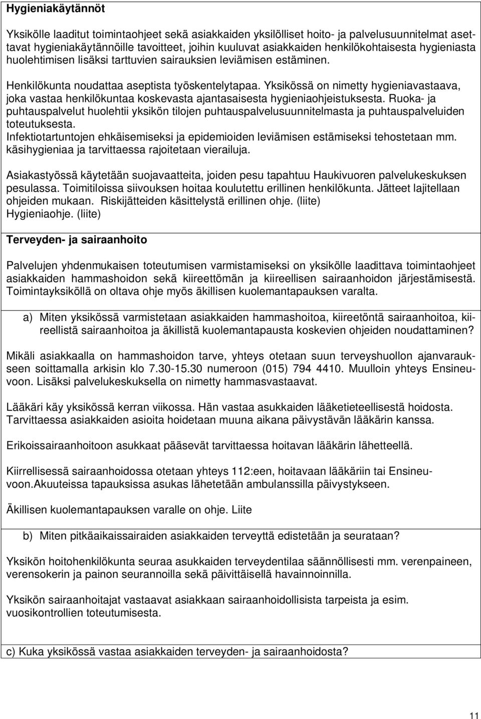 Yksikössä on nimetty hygieniavastaava, joka vastaa henkilökuntaa koskevasta ajantasaisesta hygieniaohjeistuksesta.