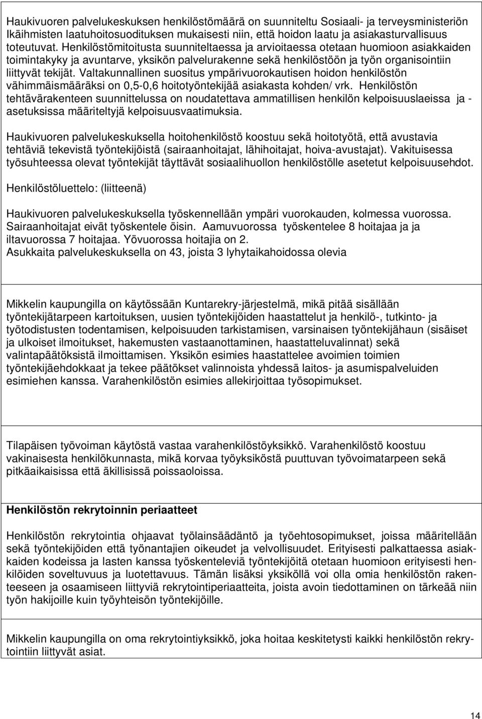 Valtakunnallinen suositus ympärivuorokautisen hoidon henkilöstön vähimmäismääräksi on 0,5-0,6 hoitotyöntekijää asiakasta kohden/ vrk.