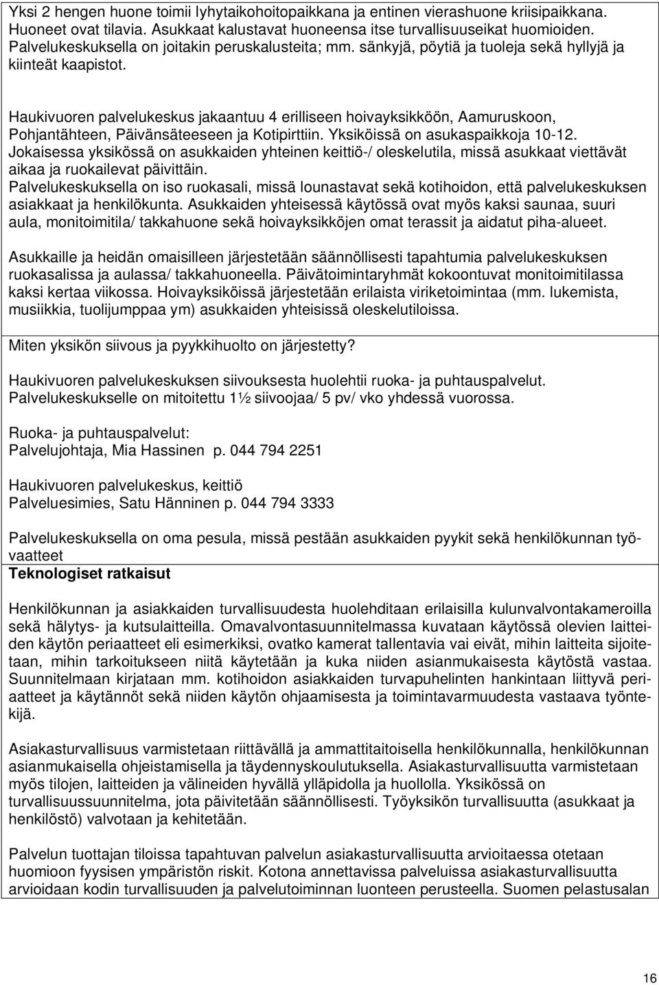 Haukivuoren palvelukeskus jakaantuu 4 erilliseen hoivayksikköön, Aamuruskoon, Pohjantähteen, Päivänsäteeseen ja Kotipirttiin. Yksiköissä on asukaspaikkoja 10-12.