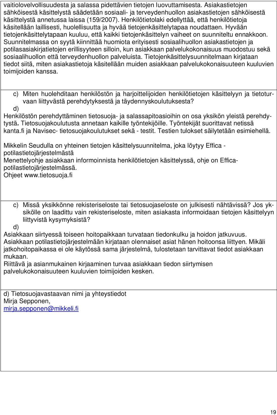 Henkilötietolaki edellyttää, että henkilötietoja käsitellään laillisesti, huolellisuutta ja hyvää tietojenkäsittelytapaa noudattaen.