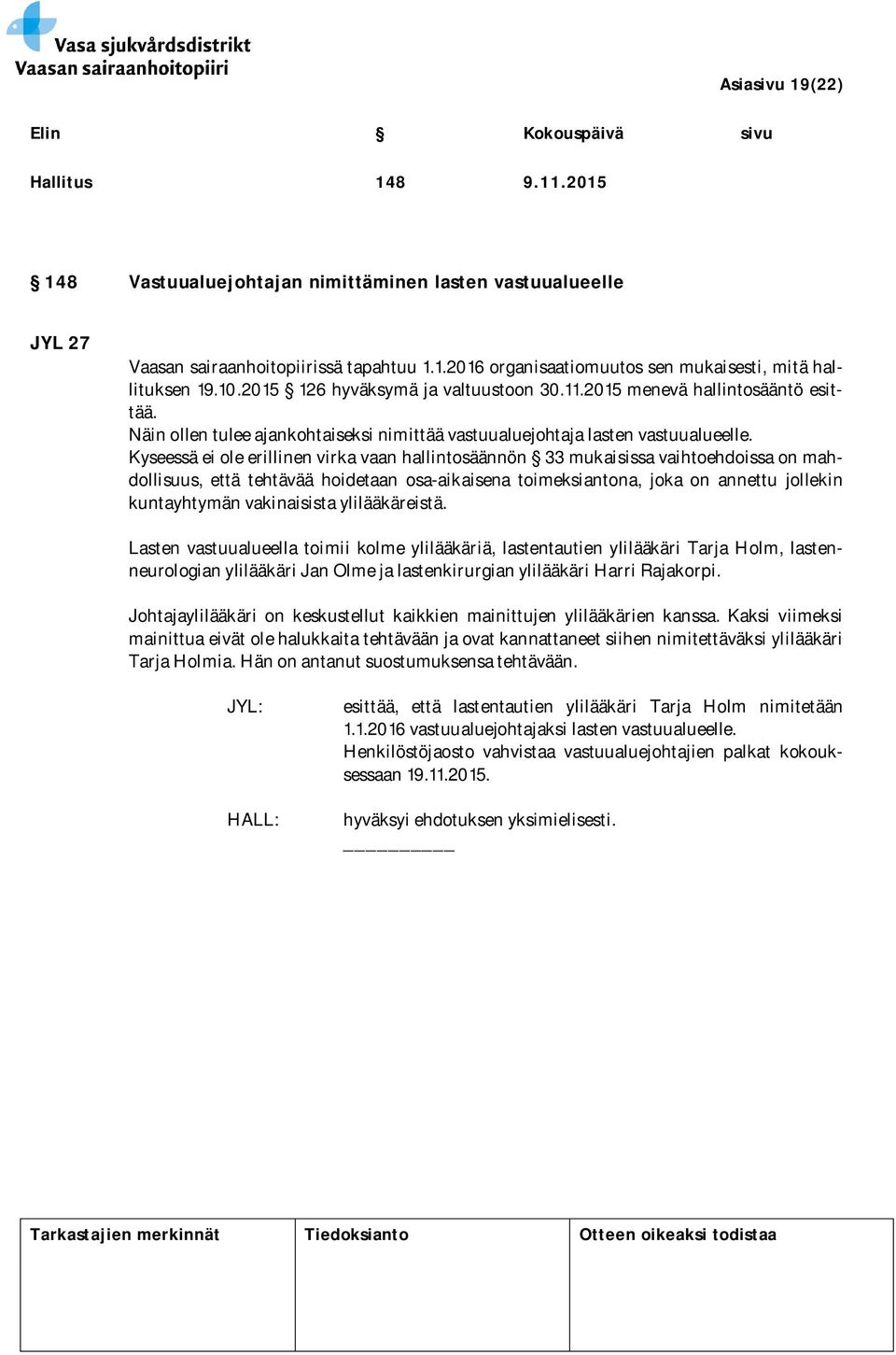 Kyseessä ei ole erillinen virka vaan hallintosäännön 33 mukaisissa vaihtoehdoissa on mahdollisuus, että tehtävää hoidetaan osa-aikaisena toimeksiantona, joka on annettu jollekin kuntayhtymän