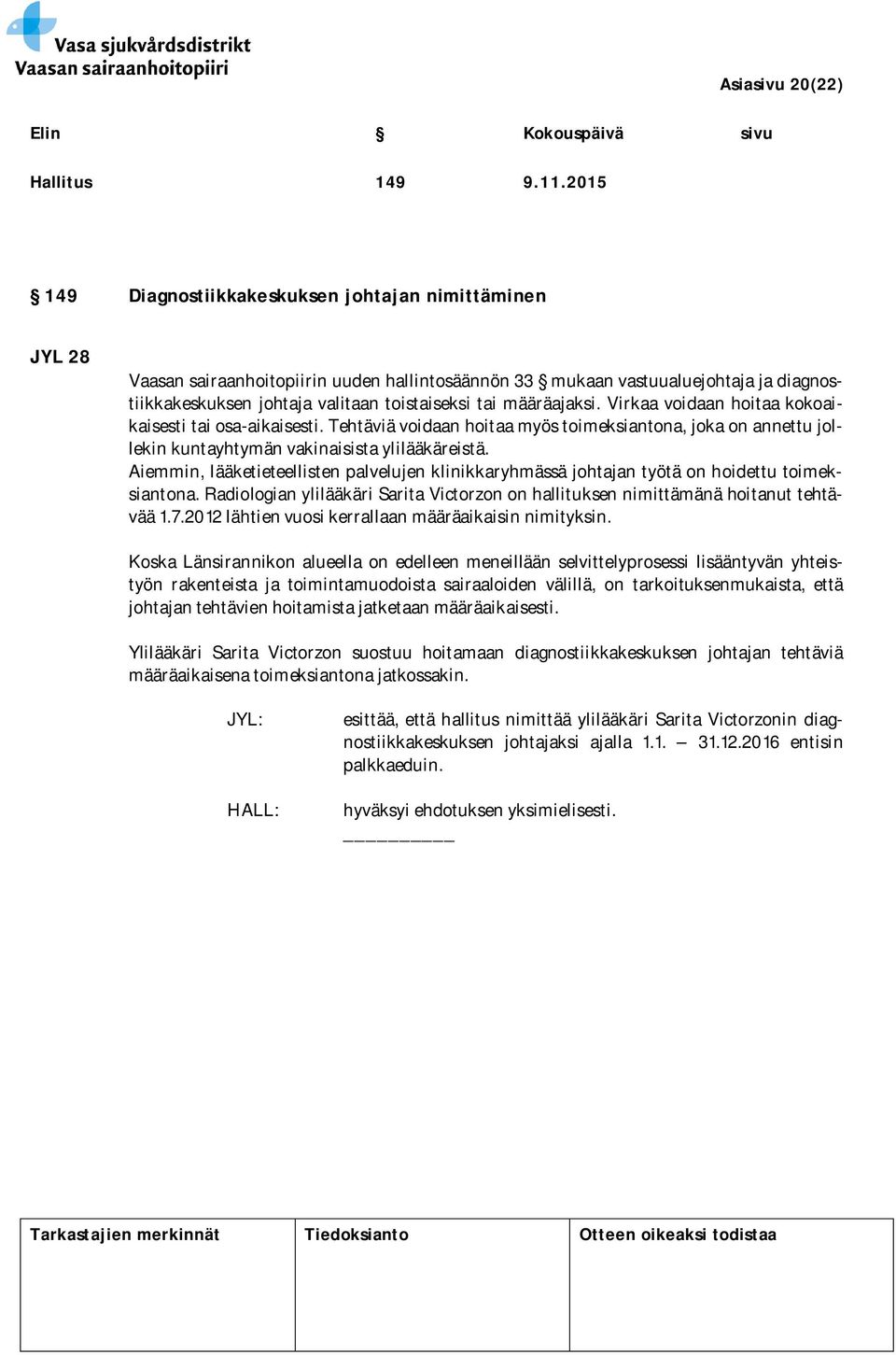 määräajaksi. Virkaa voidaan hoitaa kokoaikaisesti tai osa-aikaisesti. Tehtäviä voidaan hoitaa myös toimeksiantona, joka on annettu jollekin kuntayhtymän vakinaisista ylilääkäreistä.