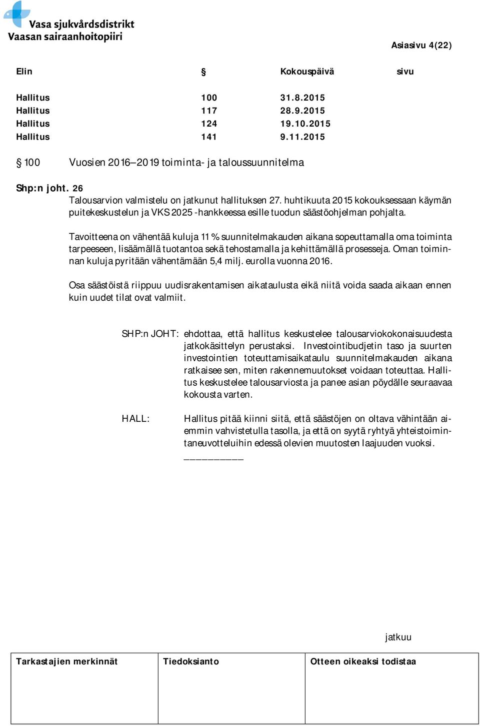 Tavoitteena on vähentää kuluja 11 % suunnitelmakauden aikana sopeuttamalla oma toiminta tarpeeseen, lisäämällä tuotantoa sekä tehostamalla ja kehittämällä prosesseja.